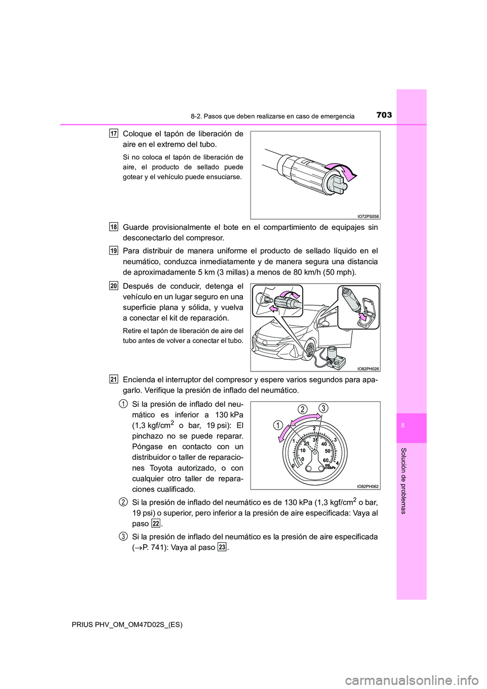 TOYOTA PRIUS PLUG-IN HYBRID 2018 Manual del propietario (in Spanish) 7038-2. Pasos que deben realizarse en caso de emergencia
PRIUS PHV_OM_OM47D02S_(ES)
8
Solución de problemas
Coloque el tapón de liberación de
aire en el extremo del tubo.
Si no coloca el tapón de TOYOTA PRIUS PLUG-IN HYBRID 2018 Manual del propietario (in Spanish) 7038-2. Pasos que deben realizarse en caso de emergencia
PRIUS PHV_OM_OM47D02S_(ES)
8
Solución de problemas
Coloque el tapón de liberación de
aire en el extremo del tubo.
Si no coloca el tapón de