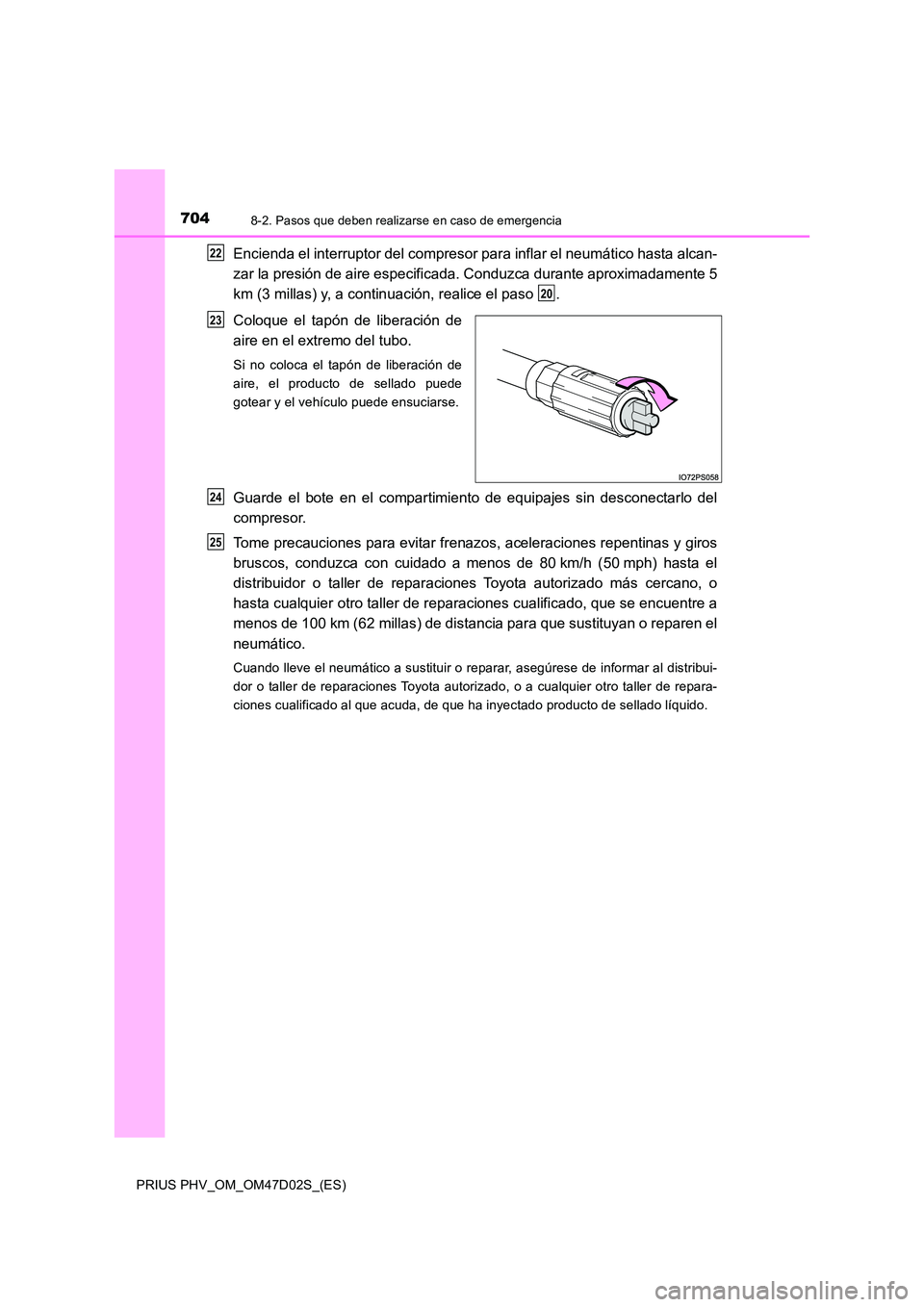 TOYOTA PRIUS PLUG-IN HYBRID 2018 Manual del propietario (in Spanish) 7048-2. Pasos que deben realizarse en caso de emergencia
PRIUS PHV_OM_OM47D02S_(ES)
Encienda el interruptor del compresor para inflar el neumático hasta alcan-
zar la presión de aire especificada. TOYOTA PRIUS PLUG-IN HYBRID 2018 Manual del propietario (in Spanish) 7048-2. Pasos que deben realizarse en caso de emergencia
PRIUS PHV_OM_OM47D02S_(ES)
Encienda el interruptor del compresor para inflar el neumático hasta alcan-
zar la presión de aire especificada.