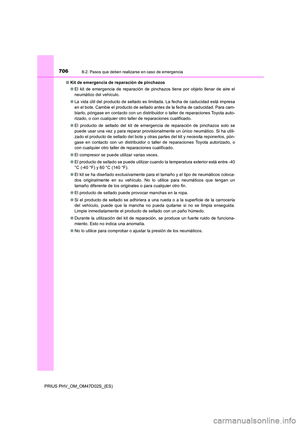 TOYOTA PRIUS PLUG-IN HYBRID 2018 Manual del propietario (in Spanish) 7068-2. Pasos que deben realizarse en caso de emergencia
PRIUS PHV_OM_OM47D02S_(ES)
■ Kit de emergencia de reparación de pinchazos
● El kit de emergencia de reparación de pinchazos tiene por o TOYOTA PRIUS PLUG-IN HYBRID 2018 Manual del propietario (in Spanish) 7068-2. Pasos que deben realizarse en caso de emergencia
PRIUS PHV_OM_OM47D02S_(ES)
■ Kit de emergencia de reparación de pinchazos
● El kit de emergencia de reparación de pinchazos tiene por o