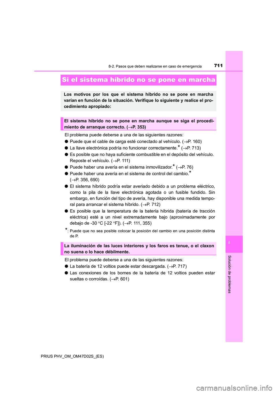 TOYOTA PRIUS PLUG-IN HYBRID 2018 Manual del propietario (in Spanish) 7118-2. Pasos que deben realizarse en caso de emergencia
PRIUS PHV_OM_OM47D02S_(ES)
8
Solución de problemas
Si el sistema híbrido no se pone en marcha
El problema puede deberse a una de las siguient TOYOTA PRIUS PLUG-IN HYBRID 2018 Manual del propietario (in Spanish) 7118-2. Pasos que deben realizarse en caso de emergencia
PRIUS PHV_OM_OM47D02S_(ES)
8
Solución de problemas
Si el sistema híbrido no se pone en marcha
El problema puede deberse a una de las siguient