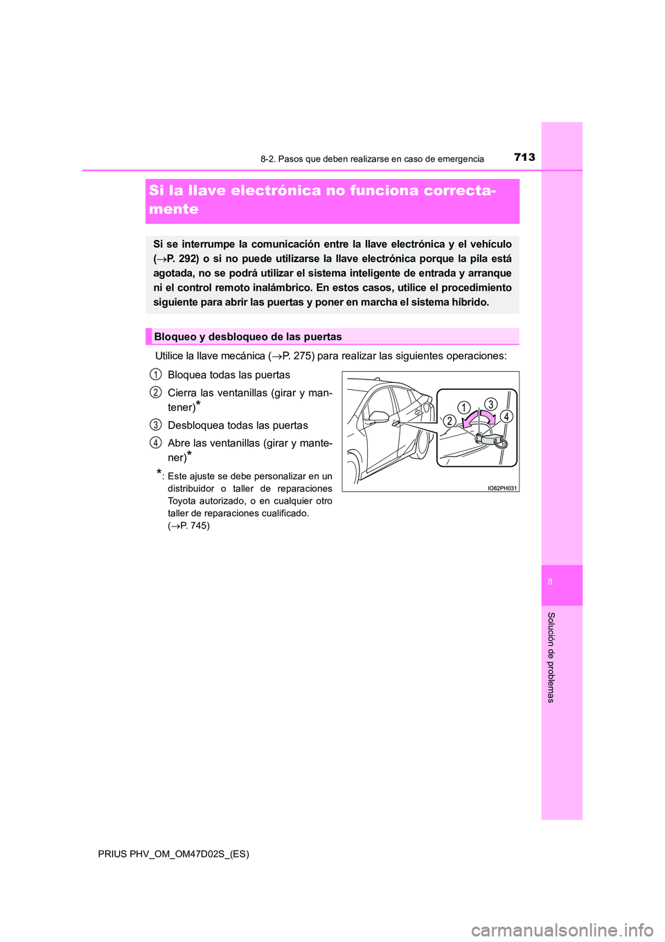 TOYOTA PRIUS PLUG-IN HYBRID 2018 Manual del propietario (in Spanish) 7138-2. Pasos que deben realizarse en caso de emergencia
PRIUS PHV_OM_OM47D02S_(ES)
8
Solución de problemas
Si la llave electrónica no funciona correcta-
mente
Utilice la llave mecánica ( P. 27 TOYOTA PRIUS PLUG-IN HYBRID 2018 Manual del propietario (in Spanish) 7138-2. Pasos que deben realizarse en caso de emergencia
PRIUS PHV_OM_OM47D02S_(ES)
8
Solución de problemas
Si la llave electrónica no funciona correcta-
mente
Utilice la llave mecánica ( P. 27