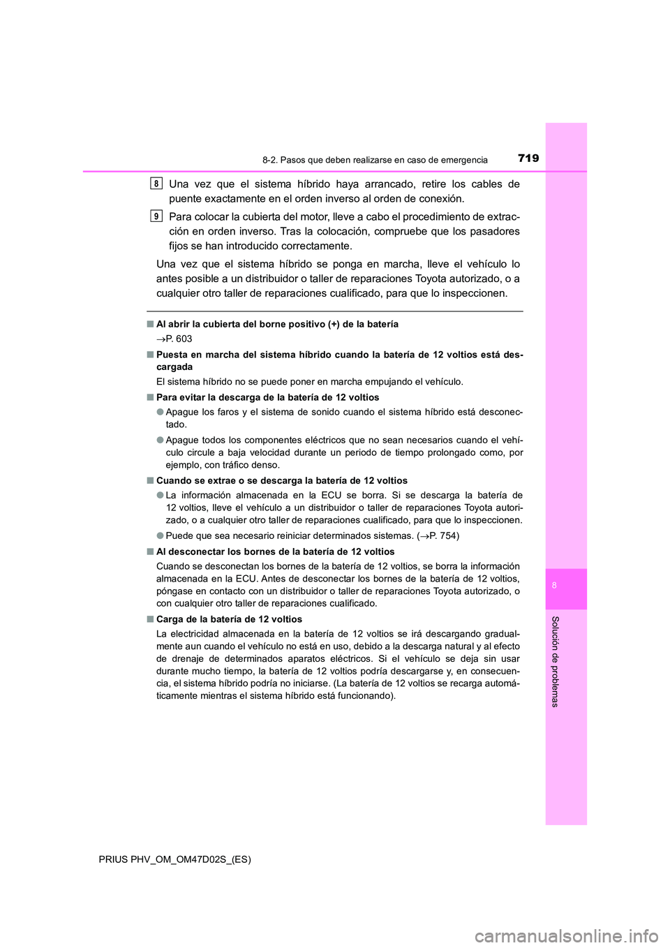 TOYOTA PRIUS PLUG-IN HYBRID 2018 Manual del propietario (in Spanish) 7198-2. Pasos que deben realizarse en caso de emergencia
PRIUS PHV_OM_OM47D02S_(ES)
8
Solución de problemas
Una vez que el sistema híbrido haya arrancado, retire los cables de
puente exactamente en TOYOTA PRIUS PLUG-IN HYBRID 2018 Manual del propietario (in Spanish) 7198-2. Pasos que deben realizarse en caso de emergencia
PRIUS PHV_OM_OM47D02S_(ES)
8
Solución de problemas
Una vez que el sistema híbrido haya arrancado, retire los cables de
puente exactamente en