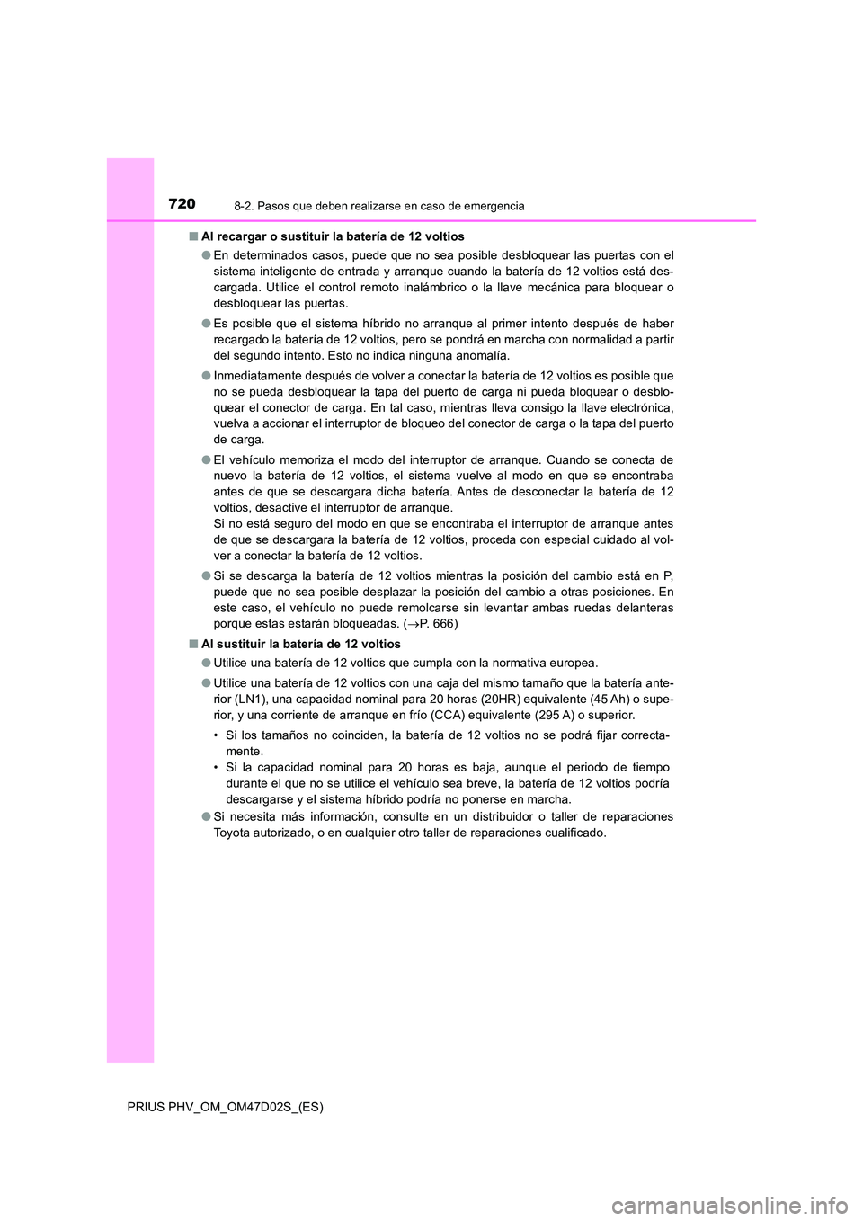 TOYOTA PRIUS PLUG-IN HYBRID 2018 Manual del propietario (in Spanish) 7208-2. Pasos que deben realizarse en caso de emergencia
PRIUS PHV_OM_OM47D02S_(ES)
■ Al recargar o sustituir la batería de 12 voltios
● En determinados casos, puede que no sea posible desbloqu TOYOTA PRIUS PLUG-IN HYBRID 2018 Manual del propietario (in Spanish) 7208-2. Pasos que deben realizarse en caso de emergencia
PRIUS PHV_OM_OM47D02S_(ES)
■ Al recargar o sustituir la batería de 12 voltios
● En determinados casos, puede que no sea posible desbloqu