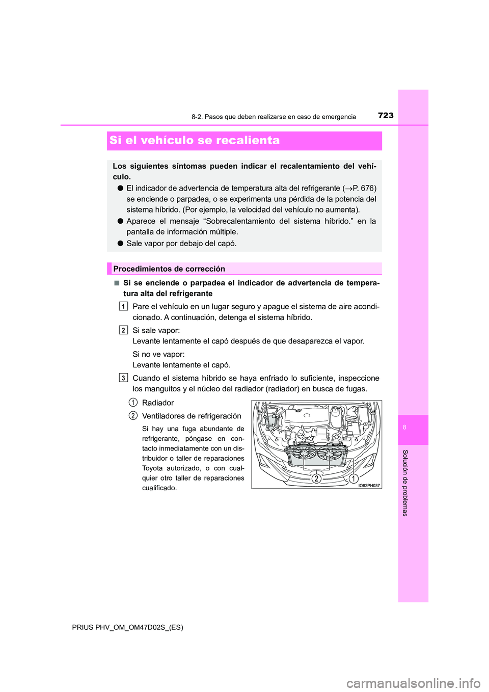 TOYOTA PRIUS PLUG-IN HYBRID 2018 Manual del propietario (in Spanish) 7238-2. Pasos que deben realizarse en caso de emergencia
PRIUS PHV_OM_OM47D02S_(ES)
8
Solución de problemas
Si el vehículo se recalienta
■Si se enciende o parpadea el indicador de advertencia de t TOYOTA PRIUS PLUG-IN HYBRID 2018 Manual del propietario (in Spanish) 7238-2. Pasos que deben realizarse en caso de emergencia
PRIUS PHV_OM_OM47D02S_(ES)
8
Solución de problemas
Si el vehículo se recalienta
■Si se enciende o parpadea el indicador de advertencia de t