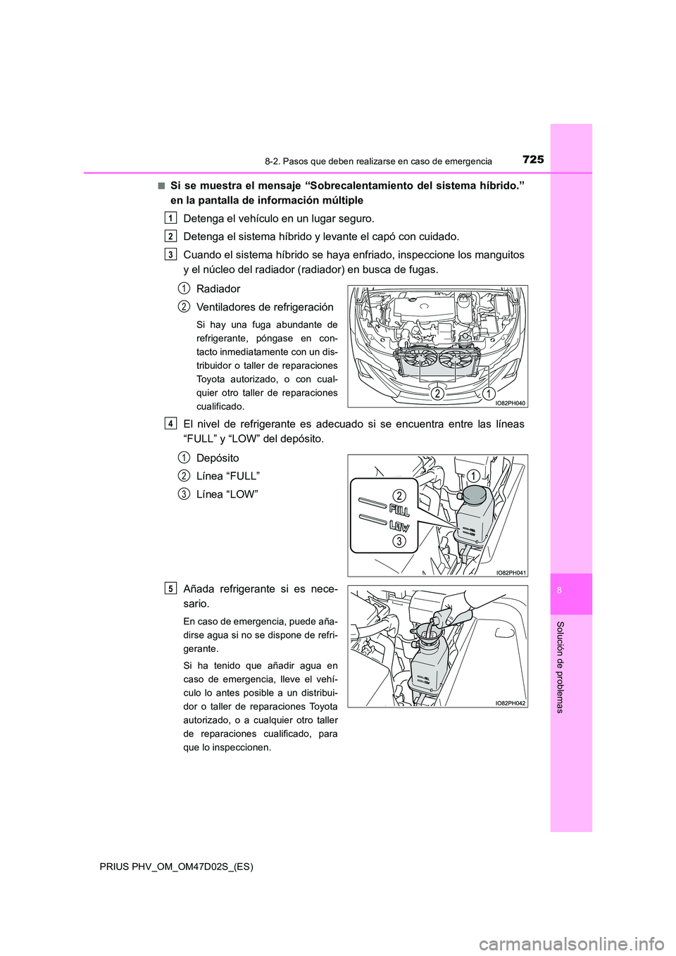 TOYOTA PRIUS PLUG-IN HYBRID 2018 Manual del propietario (in Spanish) 7258-2. Pasos que deben realizarse en caso de emergencia
PRIUS PHV_OM_OM47D02S_(ES)
8
Solución de problemas
■Si se muestra el mensaje “Sobrecalentamiento del sistema híbrido.”
en la pantalla TOYOTA PRIUS PLUG-IN HYBRID 2018 Manual del propietario (in Spanish) 7258-2. Pasos que deben realizarse en caso de emergencia
PRIUS PHV_OM_OM47D02S_(ES)
8
Solución de problemas
■Si se muestra el mensaje “Sobrecalentamiento del sistema híbrido.”
en la pantalla