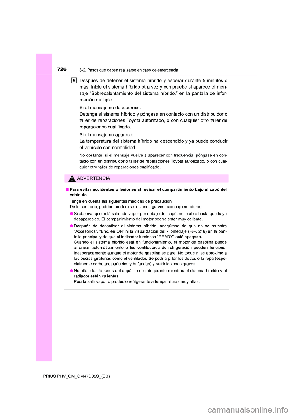 TOYOTA PRIUS PLUG-IN HYBRID 2018 Manual del propietario (in Spanish) 7268-2. Pasos que deben realizarse en caso de emergencia
PRIUS PHV_OM_OM47D02S_(ES)
Después de detener el sistema híbrido y esperar durante 5 minutos o
más, inicie el sistema híbrido otra vez y c TOYOTA PRIUS PLUG-IN HYBRID 2018 Manual del propietario (in Spanish) 7268-2. Pasos que deben realizarse en caso de emergencia
PRIUS PHV_OM_OM47D02S_(ES)
Después de detener el sistema híbrido y esperar durante 5 minutos o
más, inicie el sistema híbrido otra vez y c