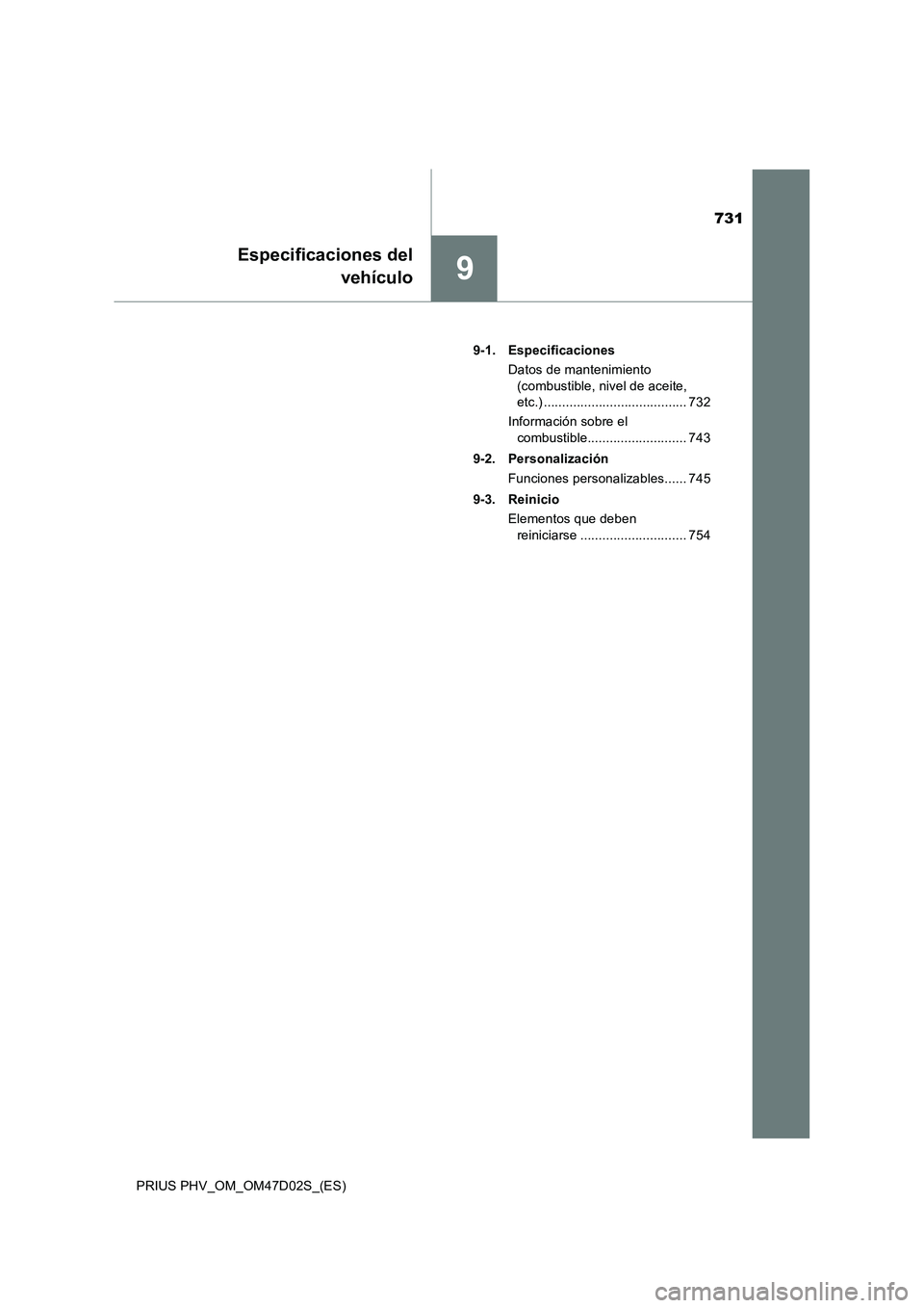 TOYOTA PRIUS PLUG-IN HYBRID 2018 Manual del propietario (in Spanish) 731
9
Especificaciones del
vehículo
PRIUS PHV_OM_OM47D02S_(ES)9-1. Especificaciones
Datos de mantenimiento
(combustible, nivel de aceite,
etc.) ....................................... 732
Informaci TOYOTA PRIUS PLUG-IN HYBRID 2018 Manual del propietario (in Spanish) 731
9
Especificaciones del
vehículo
PRIUS PHV_OM_OM47D02S_(ES)9-1. Especificaciones
Datos de mantenimiento
(combustible, nivel de aceite,
etc.) ....................................... 732
Informaci