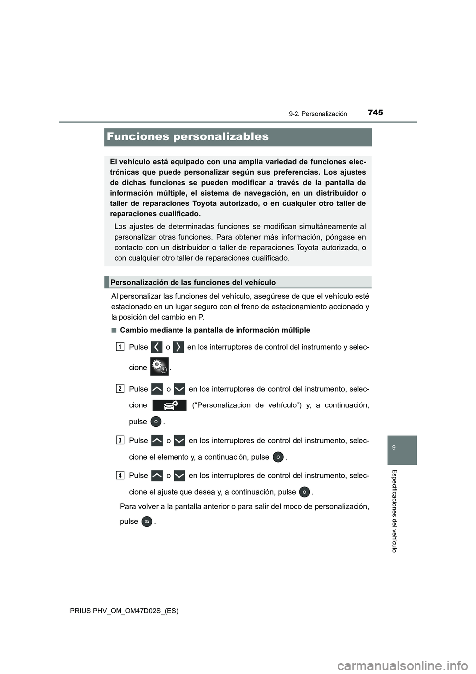 TOYOTA PRIUS PLUG-IN HYBRID 2018 Manual del propietario (in Spanish) 7459-2. Personalización
PRIUS PHV_OM_OM47D02S_(ES)
9
Especificaciones del vehículo
Funciones personalizables
Al personalizar las funciones del vehículo, asegúrese de que el vehículo esté
estacio TOYOTA PRIUS PLUG-IN HYBRID 2018 Manual del propietario (in Spanish) 7459-2. Personalización
PRIUS PHV_OM_OM47D02S_(ES)
9
Especificaciones del vehículo
Funciones personalizables
Al personalizar las funciones del vehículo, asegúrese de que el vehículo esté
estacio