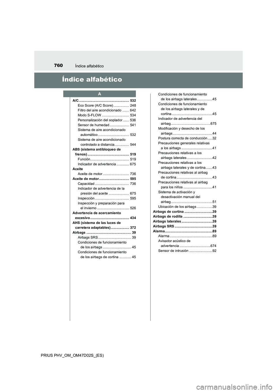 TOYOTA PRIUS PLUG-IN HYBRID 2018 Manual del propietario (in Spanish) 760Índice alfabético
PRIUS PHV_OM_OM47D02S_(ES)
Índice alfabético
A/C .................................................... 532
Eco Score (A/C Score) ................ 248
Filtro del aire acondicion TOYOTA PRIUS PLUG-IN HYBRID 2018 Manual del propietario (in Spanish) 760Índice alfabético
PRIUS PHV_OM_OM47D02S_(ES)
Índice alfabético
A/C .................................................... 532
Eco Score (A/C Score) ................ 248
Filtro del aire acondicion
