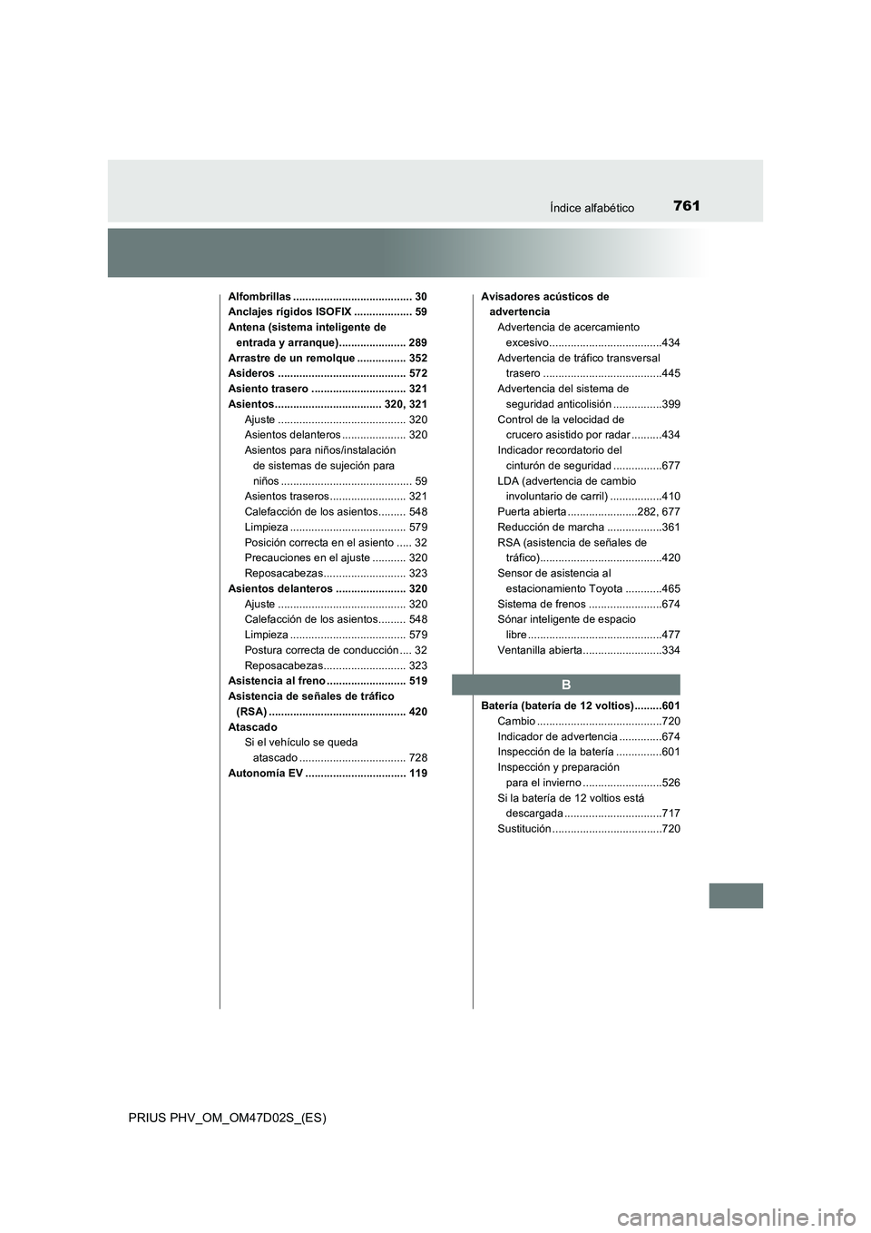 TOYOTA PRIUS PLUG-IN HYBRID 2018 Manual del propietario (in Spanish) 761Índice alfabético
PRIUS PHV_OM_OM47D02S_(ES)
Alfombrillas ....................................... 30
Anclajes rígidos ISOFIX ................... 59
Antena (sistema inteligente de
entrada y arra TOYOTA PRIUS PLUG-IN HYBRID 2018 Manual del propietario (in Spanish) 761Índice alfabético
PRIUS PHV_OM_OM47D02S_(ES)
Alfombrillas ....................................... 30
Anclajes rígidos ISOFIX ................... 59
Antena (sistema inteligente de
entrada y arra
