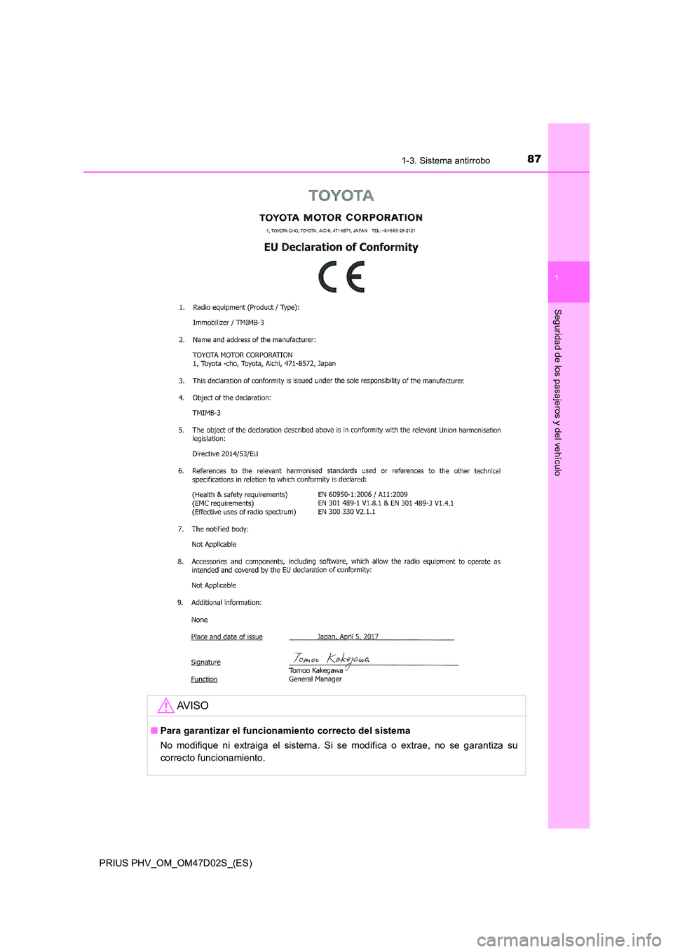 TOYOTA PRIUS PLUG-IN HYBRID 2018  Manual del propietario (in Spanish) 871-3. Sistema antirrobo
1
PRIUS PHV_OM_OM47D02S_(ES)
Seguridad de los pasajeros y del vehículo
AV I S O
■Para garantizar el funcionamiento correcto del sistema 
No modifique ni extraiga el sistema