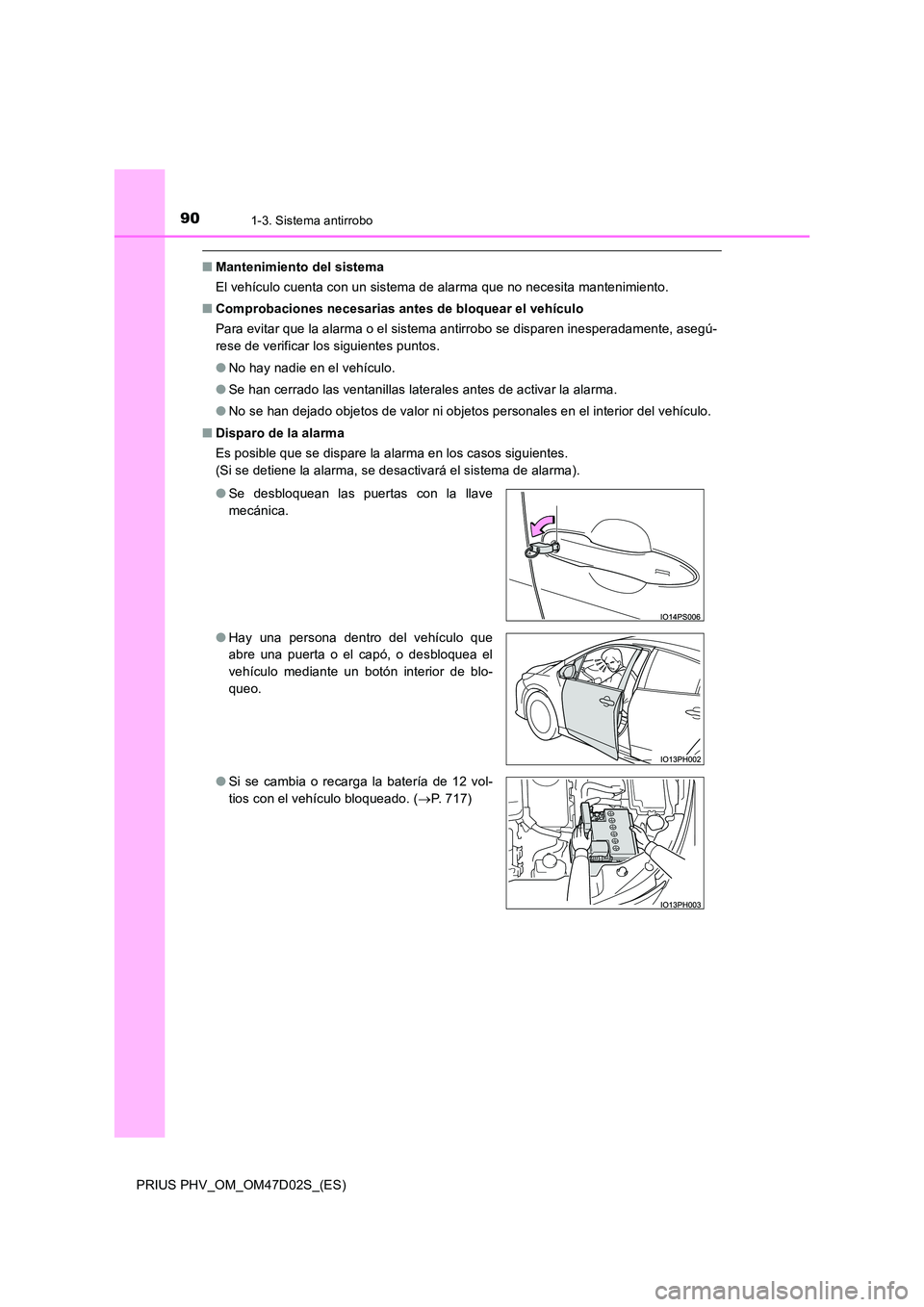 TOYOTA PRIUS PLUG-IN HYBRID 2018  Manual del propietario (in Spanish) 901-3. Sistema antirrobo
PRIUS PHV_OM_OM47D02S_(ES)
■Mantenimiento del sistema 
El vehículo cuenta con un sistema de alarma que no necesita mantenimiento. 
■ Comprobaciones necesarias antes de bl