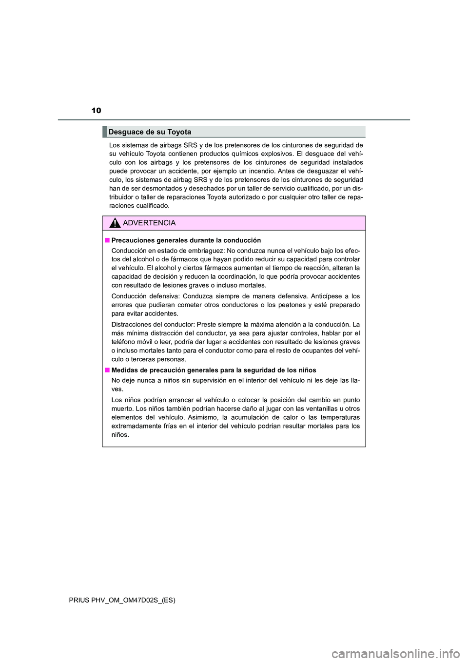 TOYOTA PRIUS PLUG-IN HYBRID 2018 Manual del propietario (in Spanish) 10
PRIUS PHV_OM_OM47D02S_(ES)
Los sistemas de airbags SRS y de los pretensores de los cinturones de seguridad de
su vehículo Toyota contienen productos químicos explosivos. El desguace del vehí- TOYOTA PRIUS PLUG-IN HYBRID 2018 Manual del propietario (in Spanish) 10
PRIUS PHV_OM_OM47D02S_(ES)
Los sistemas de airbags SRS y de los pretensores de los cinturones de seguridad de
su vehículo Toyota contienen productos químicos explosivos. El desguace del vehí-