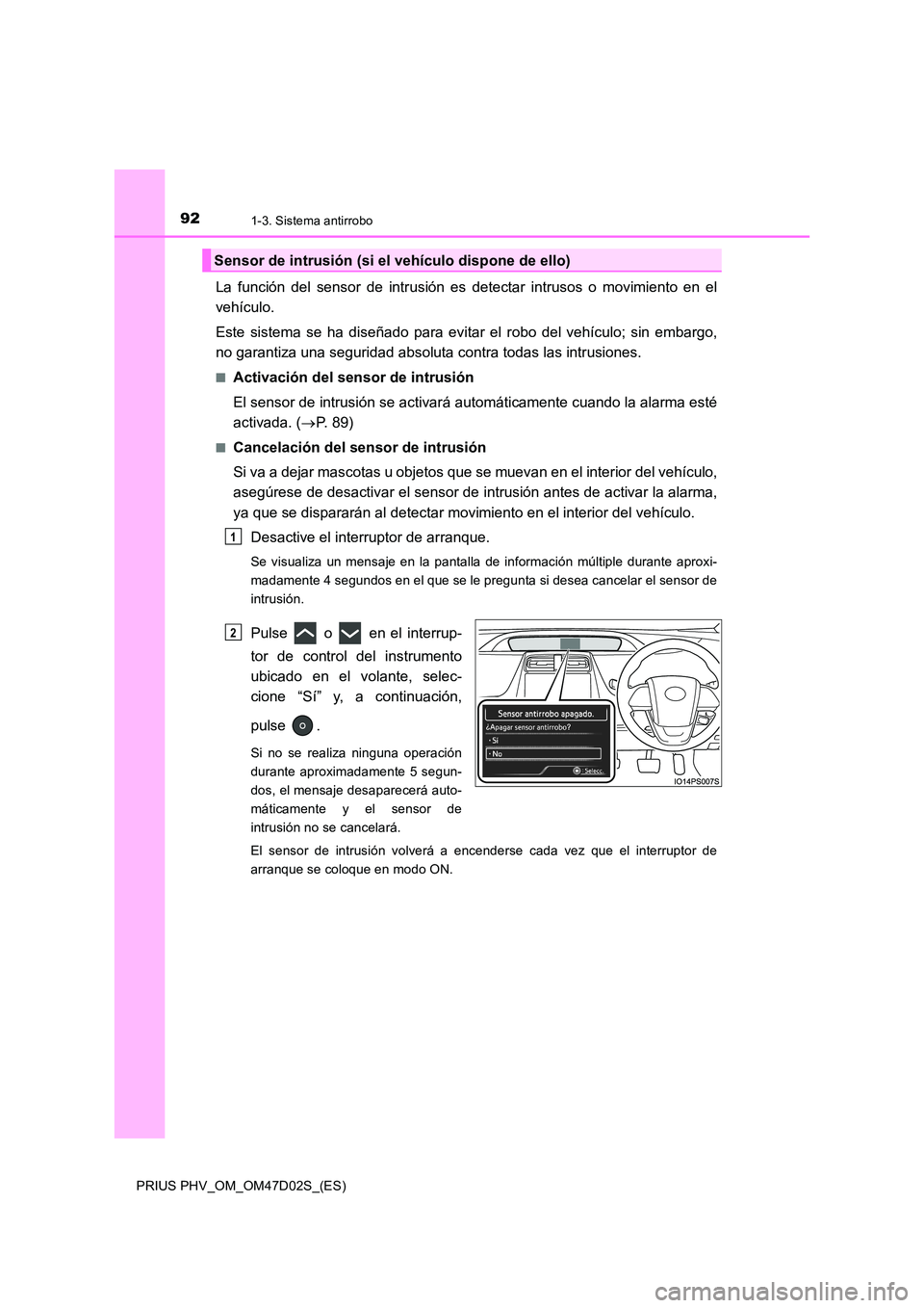 TOYOTA PRIUS PLUG-IN HYBRID 2018 Manual del propietario (in Spanish) 921-3. Sistema antirrobo
PRIUS PHV_OM_OM47D02S_(ES)
La función del sensor de intrusión es detectar intrusos o movimiento en el
vehículo.
Este sistema se ha diseñado para evitar el robo del vehí TOYOTA PRIUS PLUG-IN HYBRID 2018 Manual del propietario (in Spanish) 921-3. Sistema antirrobo
PRIUS PHV_OM_OM47D02S_(ES)
La función del sensor de intrusión es detectar intrusos o movimiento en el
vehículo.
Este sistema se ha diseñado para evitar el robo del vehí