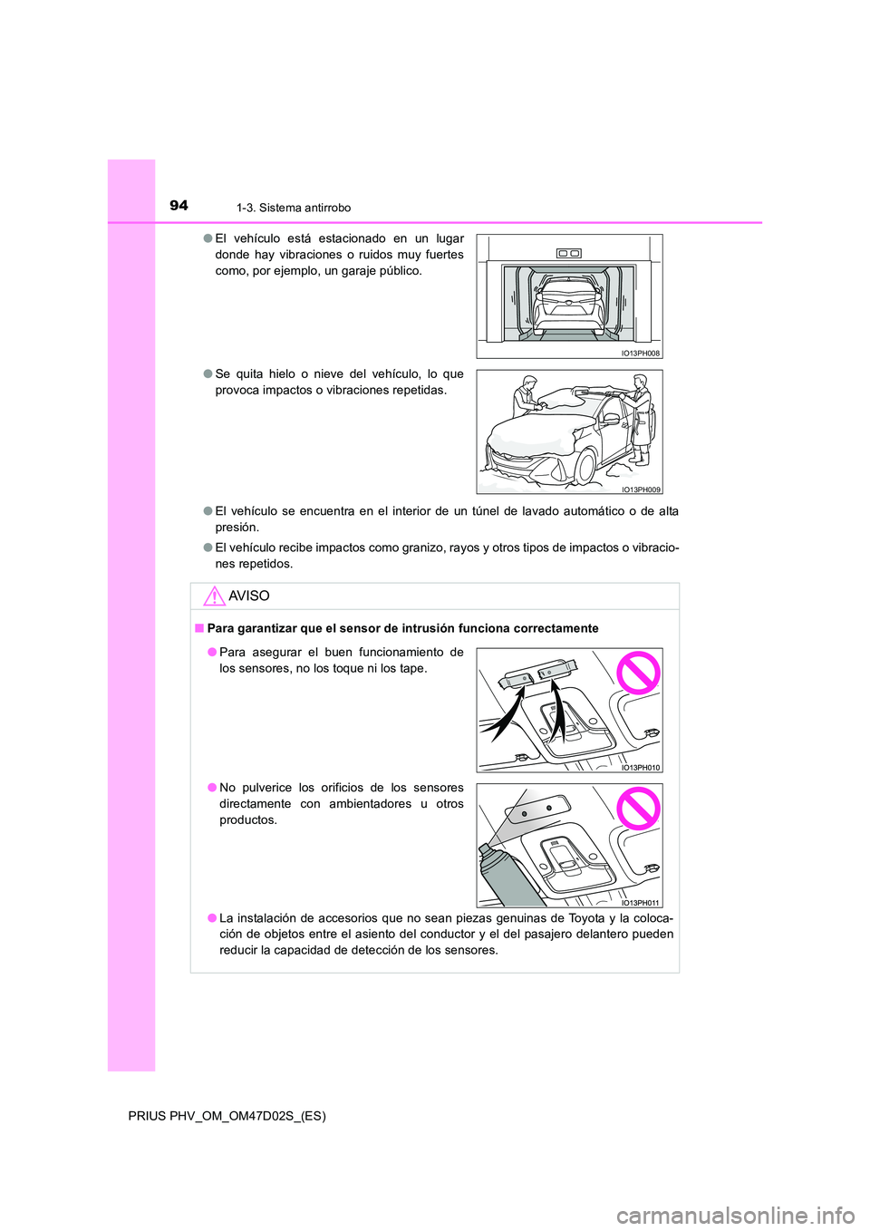 TOYOTA PRIUS PLUG-IN HYBRID 2018 Manual del propietario (in Spanish) 941-3. Sistema antirrobo
PRIUS PHV_OM_OM47D02S_(ES)
● El vehículo se encuentra en el interior de un túnel de lavado automático o de alta
presión.
● El vehículo recibe impactos como granizo TOYOTA PRIUS PLUG-IN HYBRID 2018 Manual del propietario (in Spanish) 941-3. Sistema antirrobo
PRIUS PHV_OM_OM47D02S_(ES)
● El vehículo se encuentra en el interior de un túnel de lavado automático o de alta
presión.
● El vehículo recibe impactos como granizo