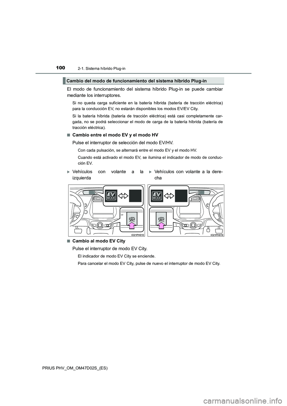 TOYOTA PRIUS PLUG-IN HYBRID 2018 Manual del propietario (in Spanish) 1002-1. Sistema híbrido Plug-in
PRIUS PHV_OM_OM47D02S_(ES)
El modo de funcionamiento del sistema híbrido Plug-in se puede cambiar
mediante los interruptores.
Si no queda carga suficiente en la bater TOYOTA PRIUS PLUG-IN HYBRID 2018 Manual del propietario (in Spanish) 1002-1. Sistema híbrido Plug-in
PRIUS PHV_OM_OM47D02S_(ES)
El modo de funcionamiento del sistema híbrido Plug-in se puede cambiar
mediante los interruptores.
Si no queda carga suficiente en la bater