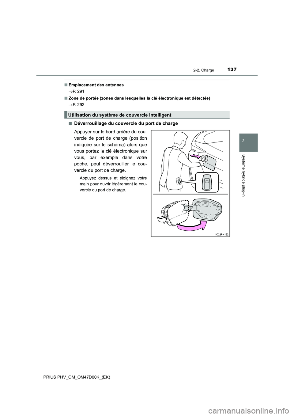 TOYOTA PRIUS PLUG-IN HYBRID 2018 Manuel du propriétaire (in French) 1372-2. Charge
2
Système hybride plug-in
PRIUS PHV_OM_OM47D00K_(EK)
■Emplacement des antennes
P. 2 9 1
■ Zone de portée (zones dans lesquelles la clé électronique est détectée)
P TOYOTA PRIUS PLUG-IN HYBRID 2018 Manuel du propriétaire (in French) 1372-2. Charge
2
Système hybride plug-in
PRIUS PHV_OM_OM47D00K_(EK)
■Emplacement des antennes
P. 2 9 1
■ Zone de portée (zones dans lesquelles la clé électronique est détectée)
P
