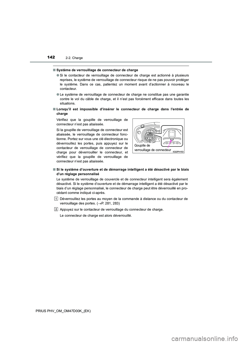 TOYOTA PRIUS PLUG-IN HYBRID 2018 Manuel du propriétaire (in French) 1422-2. Charge
PRIUS PHV_OM_OM47D00K_(EK)
■Système de verrouillage de connecteur de charge
● Si le contacteur de verrouillage de connecteur de charge est actionné à plusieurs
reprises, le sys TOYOTA PRIUS PLUG-IN HYBRID 2018 Manuel du propriétaire (in French) 1422-2. Charge
PRIUS PHV_OM_OM47D00K_(EK)
■Système de verrouillage de connecteur de charge
● Si le contacteur de verrouillage de connecteur de charge est actionné à plusieurs
reprises, le sys