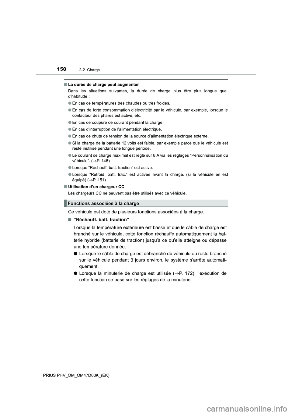 TOYOTA PRIUS PLUG-IN HYBRID 2018 Manuel du propriétaire (in French) 1502-2. Charge
PRIUS PHV_OM_OM47D00K_(EK)
■La durée de charge peut augmenter
Dans les situations suivantes, la durée de charge plus être plus longue que
d’habitude :
●En cas de températures TOYOTA PRIUS PLUG-IN HYBRID 2018 Manuel du propriétaire (in French) 1502-2. Charge
PRIUS PHV_OM_OM47D00K_(EK)
■La durée de charge peut augmenter
Dans les situations suivantes, la durée de charge plus être plus longue que
d’habitude :
●En cas de températures