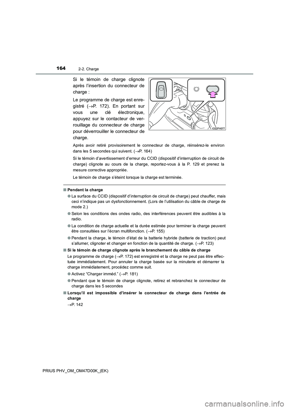 TOYOTA PRIUS PLUG-IN HYBRID 2018  Manuel du propriétaire (in French) 1642-2. Charge
PRIUS PHV_OM_OM47D00K_(EK)
Si le témoin de charge clignote
après l’insertion du connecteur de
charge :
Le programme de charge est enre-
gistré (P. 172). En portant sur
vous une 