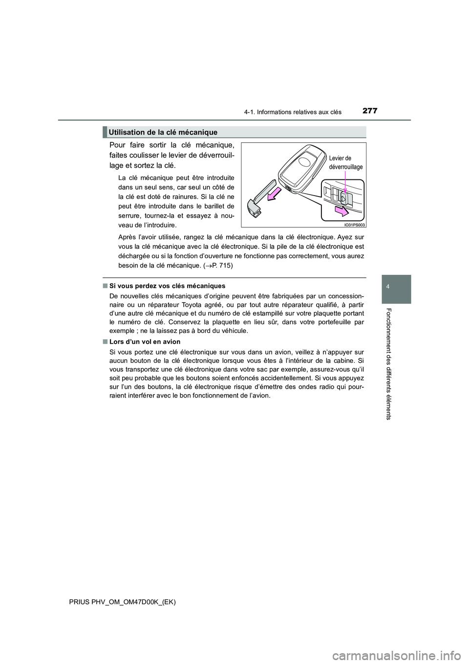 TOYOTA PRIUS PLUG-IN HYBRID 2018 Manuel du propriétaire (in French) 2774-1. Informations relatives aux clés
PRIUS PHV_OM_OM47D00K_(EK)
4
Fonctionnement des différents éléments
Pour faire sortir la clé mécanique,
faites coulisser le levier de déverrouil-
lage e TOYOTA PRIUS PLUG-IN HYBRID 2018 Manuel du propriétaire (in French) 2774-1. Informations relatives aux clés
PRIUS PHV_OM_OM47D00K_(EK)
4
Fonctionnement des différents éléments
Pour faire sortir la clé mécanique,
faites coulisser le levier de déverrouil-
lage e