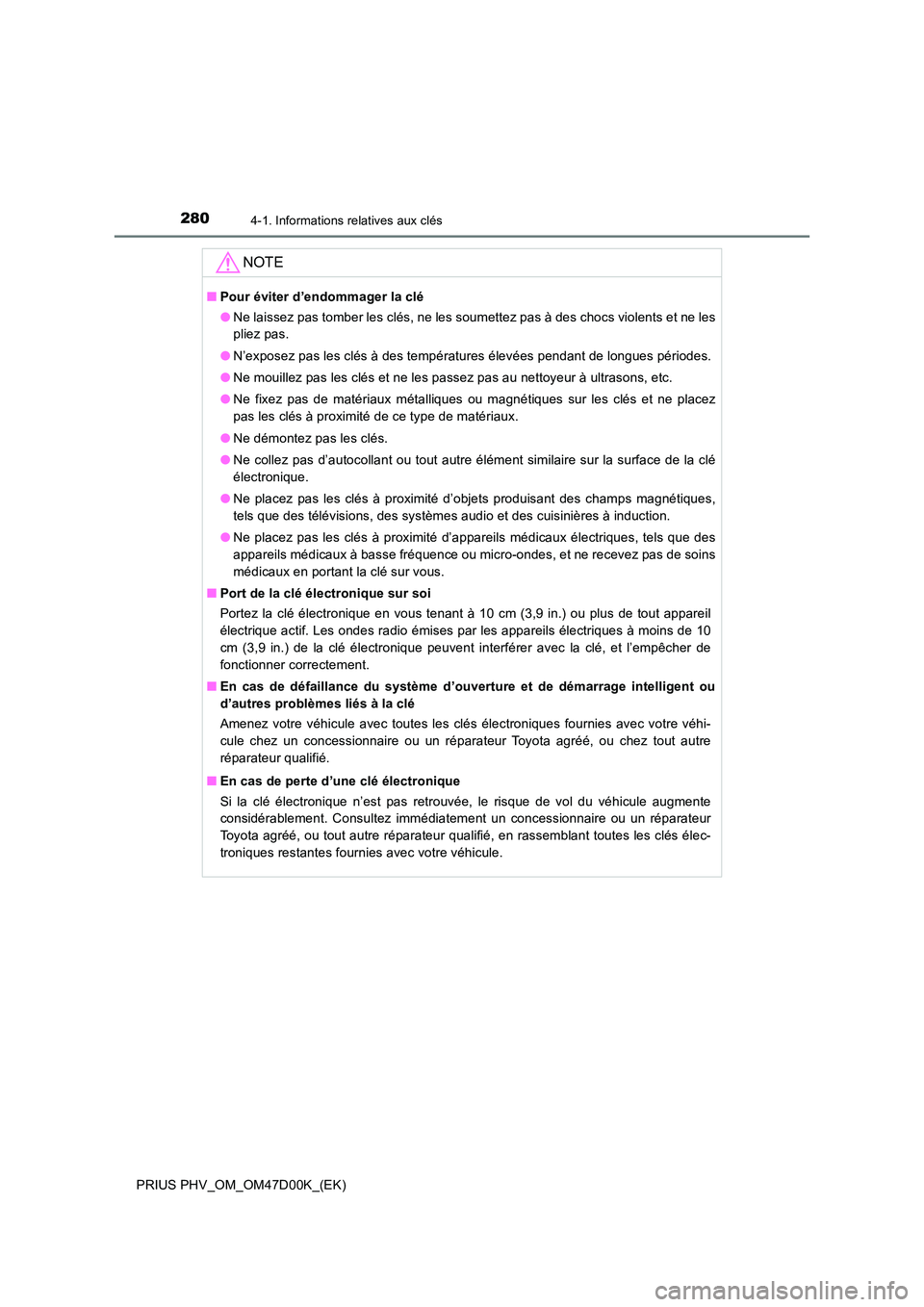TOYOTA PRIUS PLUG-IN HYBRID 2018 Manuel du propriétaire (in French) 2804-1. Informations relatives aux clés
PRIUS PHV_OM_OM47D00K_(EK)
NOTE
■Pour éviter d’endommager la clé
● Ne laissez pas tomber les clés, ne les soumettez pas à des chocs violents et ne l TOYOTA PRIUS PLUG-IN HYBRID 2018 Manuel du propriétaire (in French) 2804-1. Informations relatives aux clés
PRIUS PHV_OM_OM47D00K_(EK)
NOTE
■Pour éviter d’endommager la clé
● Ne laissez pas tomber les clés, ne les soumettez pas à des chocs violents et ne l