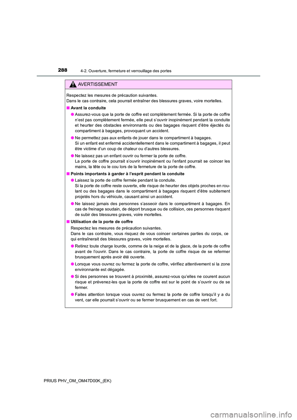 TOYOTA PRIUS PLUG-IN HYBRID 2018 Manuel du propriétaire (in French) 2884-2. Ouverture, fermeture et verrouillage des portes
PRIUS PHV_OM_OM47D00K_(EK)
AVERTISSEMENT
Respectez les mesures de précaution suivantes.
Dans le cas contraire, cela pourrait entraîner des b TOYOTA PRIUS PLUG-IN HYBRID 2018 Manuel du propriétaire (in French) 2884-2. Ouverture, fermeture et verrouillage des portes
PRIUS PHV_OM_OM47D00K_(EK)
AVERTISSEMENT
Respectez les mesures de précaution suivantes.
Dans le cas contraire, cela pourrait entraîner des b