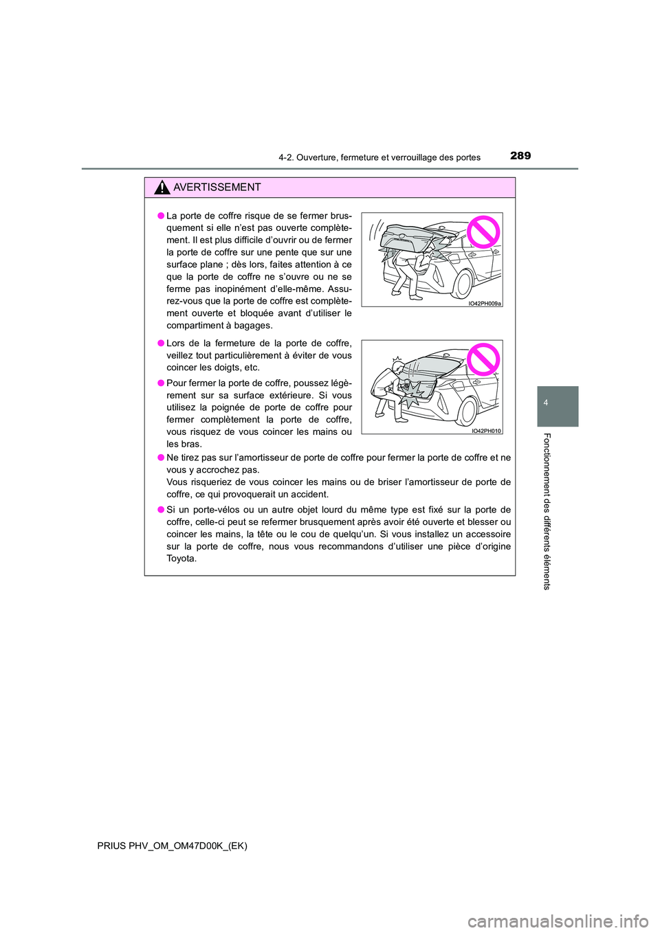 TOYOTA PRIUS PLUG-IN HYBRID 2018 Manuel du propriétaire (in French) 2894-2. Ouverture, fermeture et verrouillage des portes
PRIUS PHV_OM_OM47D00K_(EK)
4
Fonctionnement des différents éléments
AVERTISSEMENT
●Ne tirez pas sur l’amortisseur de porte de coffre pour TOYOTA PRIUS PLUG-IN HYBRID 2018 Manuel du propriétaire (in French) 2894-2. Ouverture, fermeture et verrouillage des portes
PRIUS PHV_OM_OM47D00K_(EK)
4
Fonctionnement des différents éléments
AVERTISSEMENT
●Ne tirez pas sur l’amortisseur de porte de coffre pour