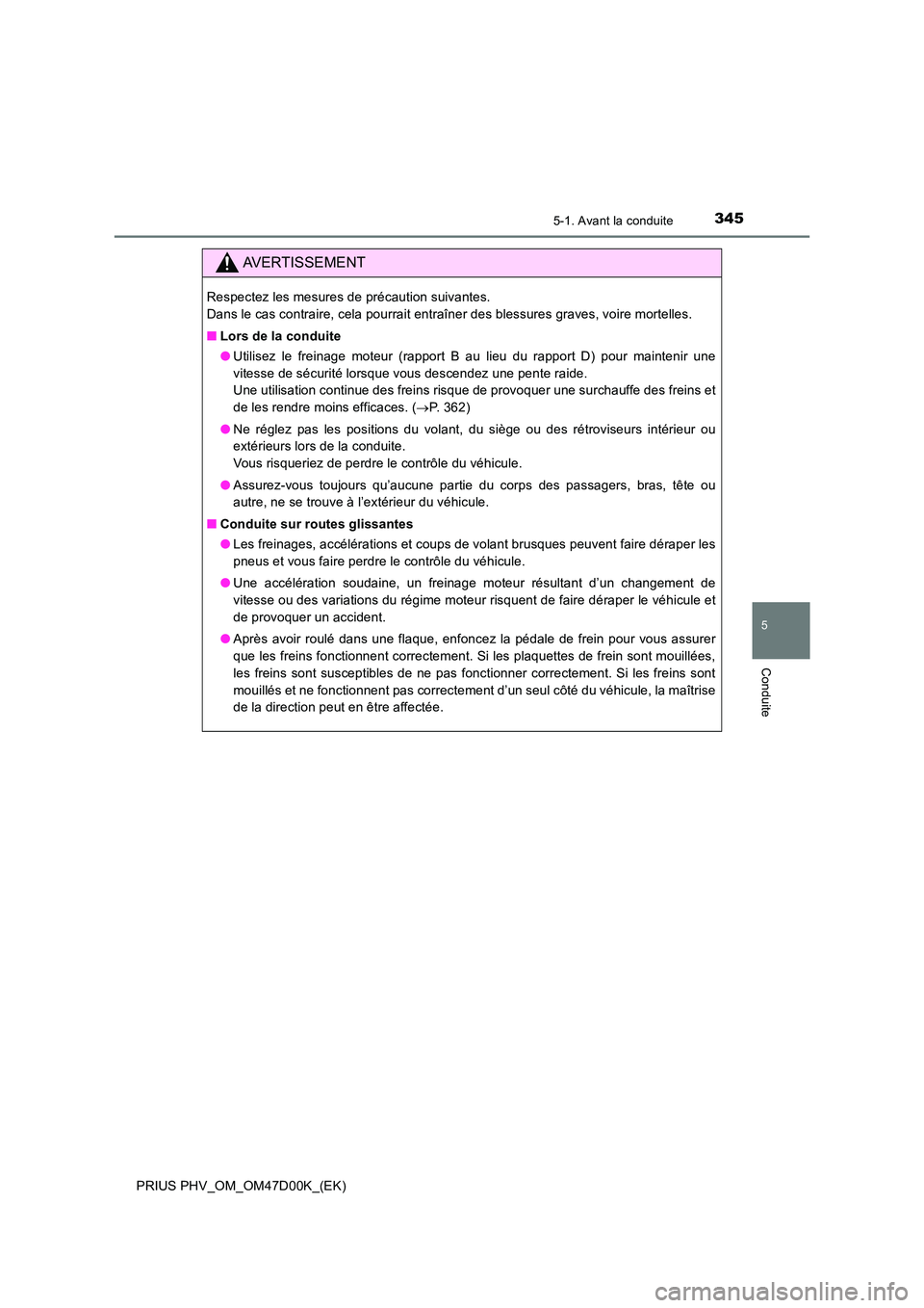 TOYOTA PRIUS PLUG-IN HYBRID 2018 Manuel du propriétaire (in French) 3455-1. Avant la conduite
PRIUS PHV_OM_OM47D00K_(EK)
5
Conduite
AVERTISSEMENT
Respectez les mesures de précaution suivantes.
Dans le cas contraire, cela pourrait entraîner des blessures graves, vo TOYOTA PRIUS PLUG-IN HYBRID 2018 Manuel du propriétaire (in French) 3455-1. Avant la conduite
PRIUS PHV_OM_OM47D00K_(EK)
5
Conduite
AVERTISSEMENT
Respectez les mesures de précaution suivantes.
Dans le cas contraire, cela pourrait entraîner des blessures graves, vo