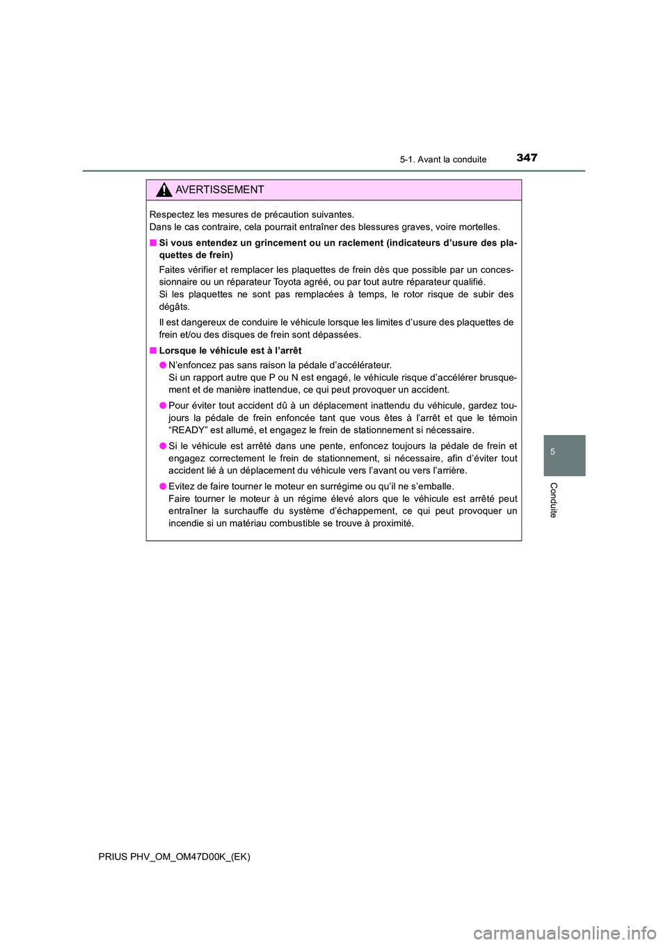 TOYOTA PRIUS PLUG-IN HYBRID 2018 Manuel du propriétaire (in French) 3475-1. Avant la conduite
PRIUS PHV_OM_OM47D00K_(EK)
5
Conduite
AVERTISSEMENT
Respectez les mesures de précaution suivantes.
Dans le cas contraire, cela pourrait entraîner des blessures graves, vo TOYOTA PRIUS PLUG-IN HYBRID 2018 Manuel du propriétaire (in French) 3475-1. Avant la conduite
PRIUS PHV_OM_OM47D00K_(EK)
5
Conduite
AVERTISSEMENT
Respectez les mesures de précaution suivantes.
Dans le cas contraire, cela pourrait entraîner des blessures graves, vo