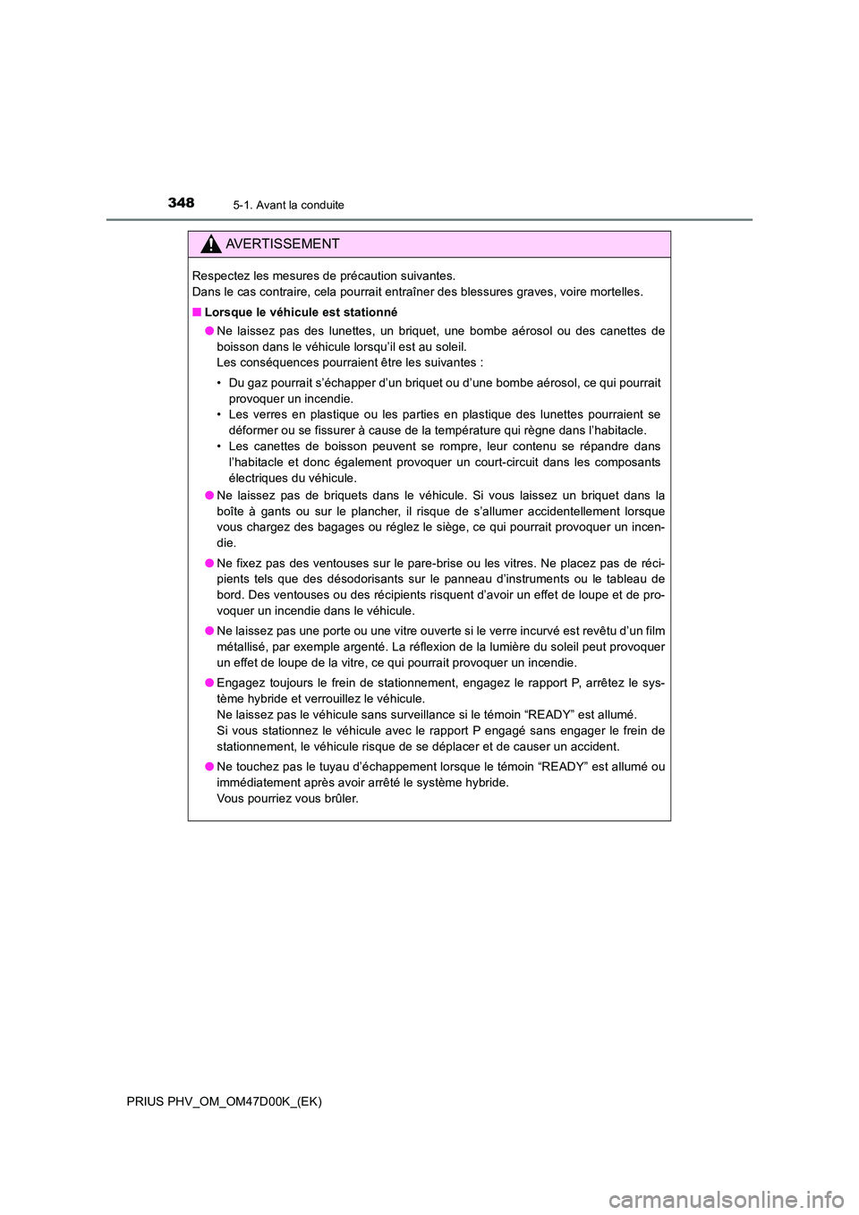 TOYOTA PRIUS PLUG-IN HYBRID 2018 Manuel du propriétaire (in French) 3485-1. Avant la conduite
PRIUS PHV_OM_OM47D00K_(EK)
AVERTISSEMENT
Respectez les mesures de précaution suivantes.
Dans le cas contraire, cela pourrait entraîner des blessures graves, voire mortell TOYOTA PRIUS PLUG-IN HYBRID 2018 Manuel du propriétaire (in French) 3485-1. Avant la conduite
PRIUS PHV_OM_OM47D00K_(EK)
AVERTISSEMENT
Respectez les mesures de précaution suivantes.
Dans le cas contraire, cela pourrait entraîner des blessures graves, voire mortell