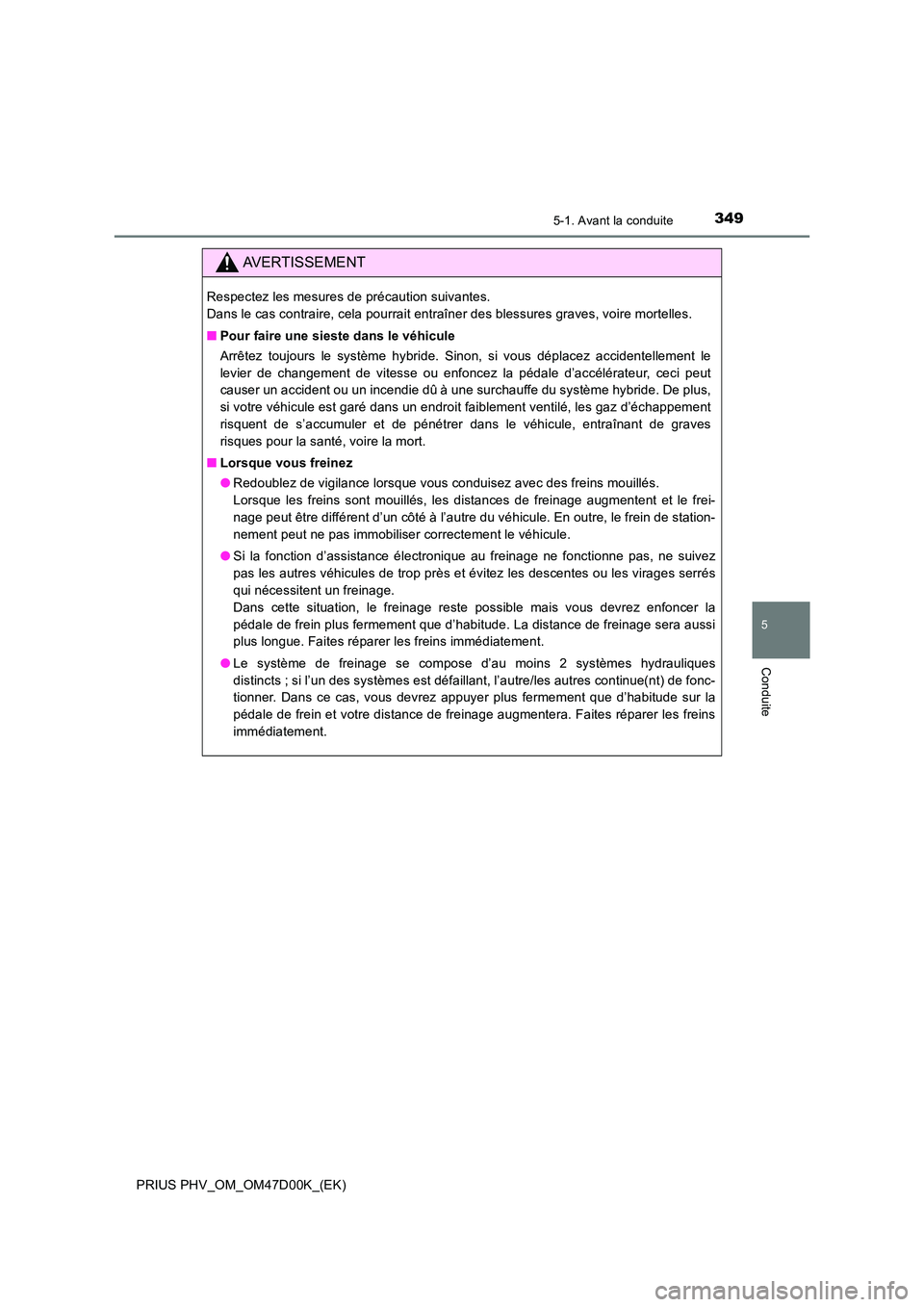 TOYOTA PRIUS PLUG-IN HYBRID 2018 Manuel du propriétaire (in French) 3495-1. Avant la conduite
PRIUS PHV_OM_OM47D00K_(EK)
5
Conduite
AVERTISSEMENT
Respectez les mesures de précaution suivantes.
Dans le cas contraire, cela pourrait entraîner des blessures graves, vo TOYOTA PRIUS PLUG-IN HYBRID 2018 Manuel du propriétaire (in French) 3495-1. Avant la conduite
PRIUS PHV_OM_OM47D00K_(EK)
5
Conduite
AVERTISSEMENT
Respectez les mesures de précaution suivantes.
Dans le cas contraire, cela pourrait entraîner des blessures graves, vo