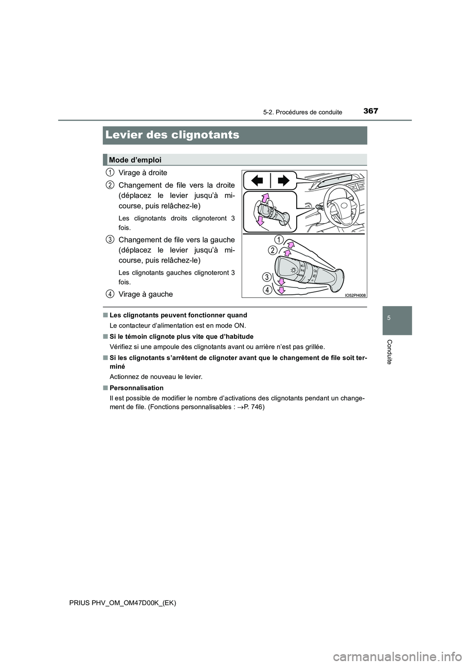TOYOTA PRIUS PLUG-IN HYBRID 2018  Manuel du propriétaire (in French) 3675-2. Procédures de conduite
PRIUS PHV_OM_OM47D00K_(EK)
5
Conduite
Levier des clignotants
Virage à droite 
Changement de file vers la droite 
(déplacez le levier jusqu’à mi- 
course, puis rel