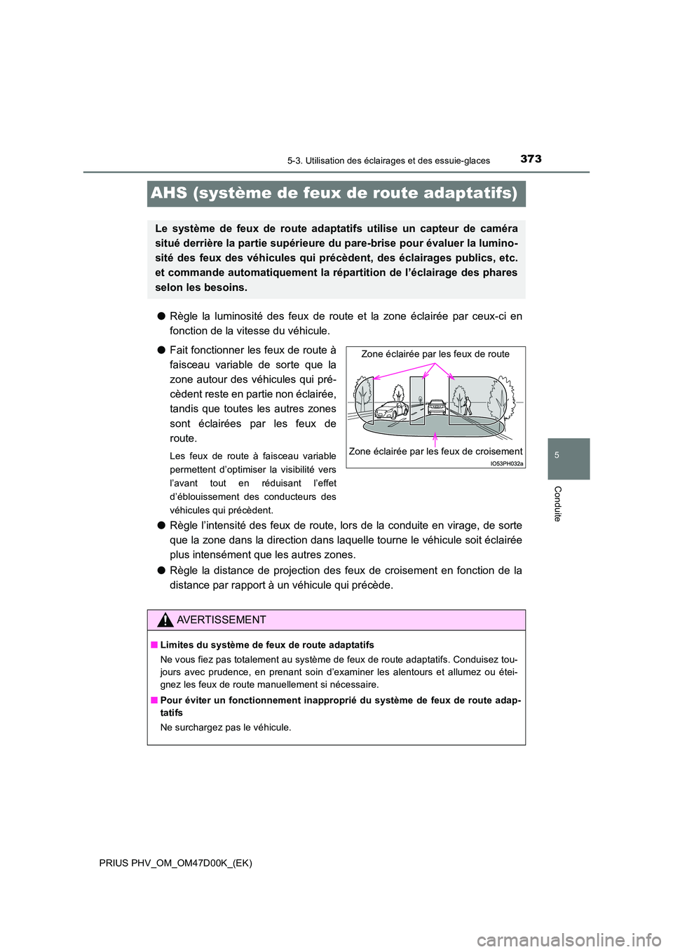 TOYOTA PRIUS PLUG-IN HYBRID 2018  Manuel du propriétaire (in French) 3735-3. Utilisation des éclairages et des essuie-glaces
PRIUS PHV_OM_OM47D00K_(EK)
5
Conduite
AHS (système de feux de route adaptatifs)
●Règle la luminosité des feux de route et la zone éclair