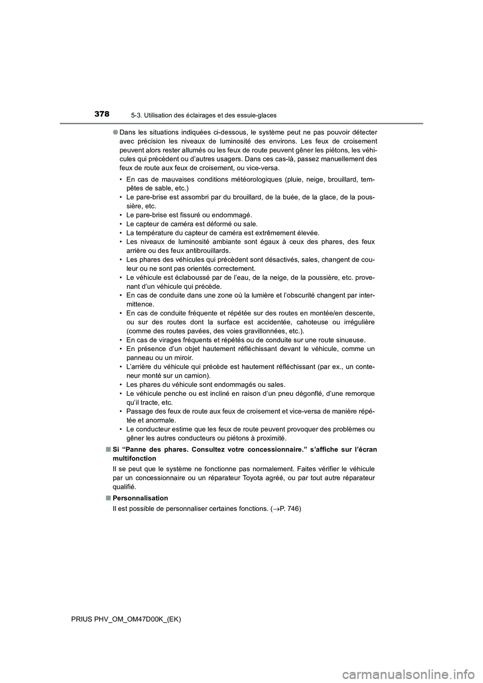 TOYOTA PRIUS PLUG-IN HYBRID 2018  Manuel du propriétaire (in French) 3785-3. Utilisation des éclairages et des essuie-glaces
PRIUS PHV_OM_OM47D00K_(EK)●Dans les situations indiquées ci-dessous, le système peut ne pas pouvoir détecter
avec précision les niveaux d