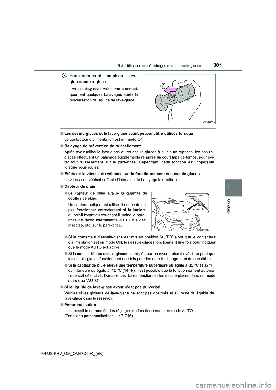 TOYOTA PRIUS PLUG-IN HYBRID 2018 Manuel du propriétaire (in French) 3815-3. Utilisation des éclairages et des essuie-glaces
PRIUS PHV_OM_OM47D00K_(EK)
5
Conduite
Fonctionnement combiné lave-
glace/essuie-glace
Les essuie-glaces effectuent automati-
quement quelque TOYOTA PRIUS PLUG-IN HYBRID 2018 Manuel du propriétaire (in French) 3815-3. Utilisation des éclairages et des essuie-glaces
PRIUS PHV_OM_OM47D00K_(EK)
5
Conduite
Fonctionnement combiné lave-
glace/essuie-glace
Les essuie-glaces effectuent automati-
quement quelque
