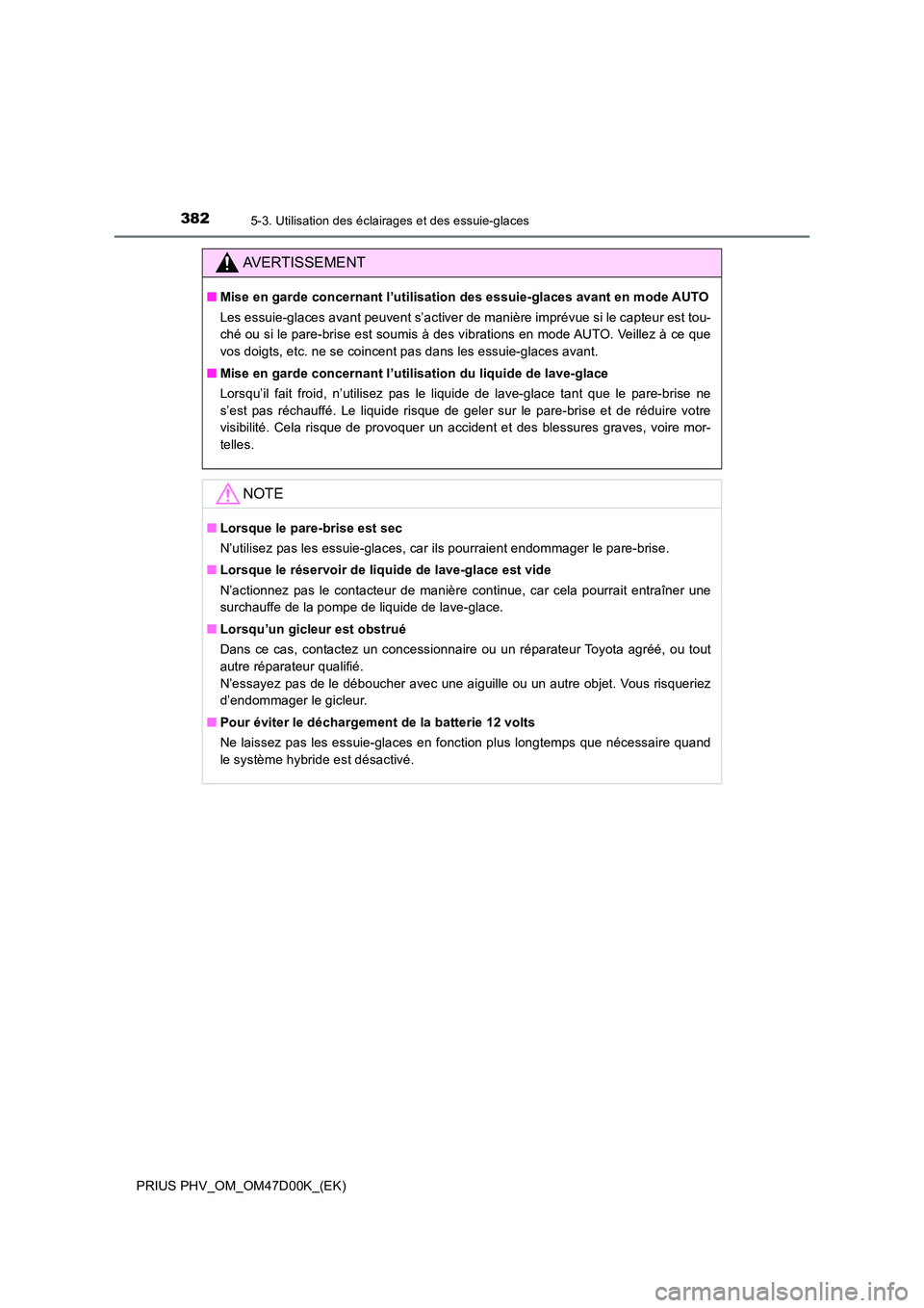 TOYOTA PRIUS PLUG-IN HYBRID 2018 Manuel du propriétaire (in French) 3825-3. Utilisation des éclairages et des essuie-glaces
PRIUS PHV_OM_OM47D00K_(EK)
AVERTISSEMENT
■Mise en garde concernant l’utilisation des essuie-glaces avant en mode AUTO
Les essuie-glaces av TOYOTA PRIUS PLUG-IN HYBRID 2018 Manuel du propriétaire (in French) 3825-3. Utilisation des éclairages et des essuie-glaces
PRIUS PHV_OM_OM47D00K_(EK)
AVERTISSEMENT
■Mise en garde concernant l’utilisation des essuie-glaces avant en mode AUTO
Les essuie-glaces av