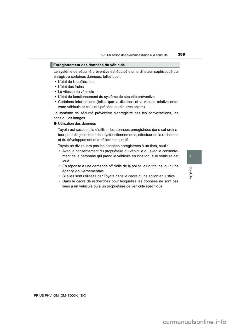 TOYOTA PRIUS PLUG-IN HYBRID 2018 Manuel du propriétaire (in French) 3895-5. Utilisation des systèmes d’aide à la conduite
PRIUS PHV_OM_OM47D00K_(EK)
5
Conduite
Le système de sécurité préventive est équipé d’un ordinateur sophistiqué qui
enregistre certain TOYOTA PRIUS PLUG-IN HYBRID 2018 Manuel du propriétaire (in French) 3895-5. Utilisation des systèmes d’aide à la conduite
PRIUS PHV_OM_OM47D00K_(EK)
5
Conduite
Le système de sécurité préventive est équipé d’un ordinateur sophistiqué qui
enregistre certain