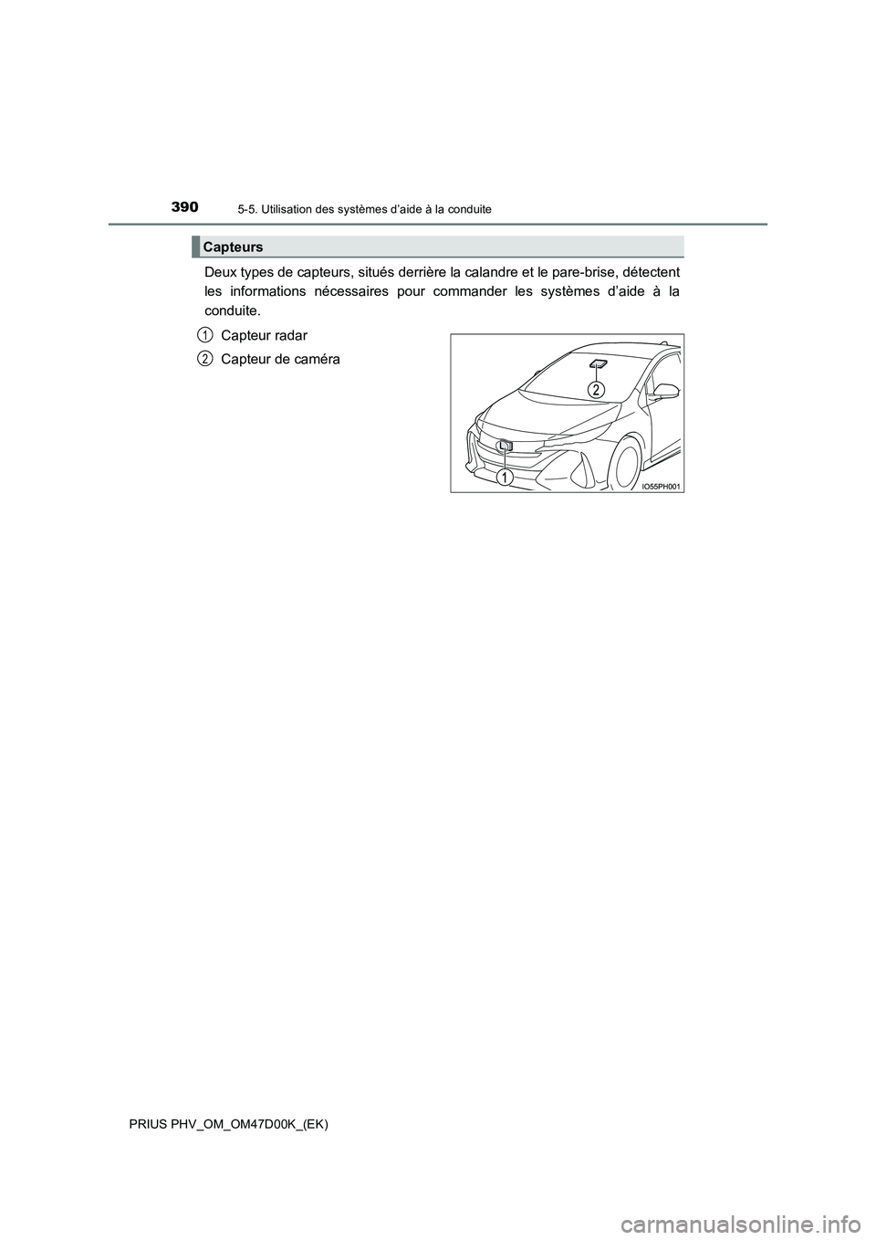 TOYOTA PRIUS PLUG-IN HYBRID 2018 Manuel du propriétaire (in French) 3905-5. Utilisation des systèmes d’aide à la conduite
PRIUS PHV_OM_OM47D00K_(EK)
Deux types de capteurs, situés derrière la calandre et le pare-brise, détectent
les informations nécessaires p TOYOTA PRIUS PLUG-IN HYBRID 2018 Manuel du propriétaire (in French) 3905-5. Utilisation des systèmes d’aide à la conduite
PRIUS PHV_OM_OM47D00K_(EK)
Deux types de capteurs, situés derrière la calandre et le pare-brise, détectent
les informations nécessaires p