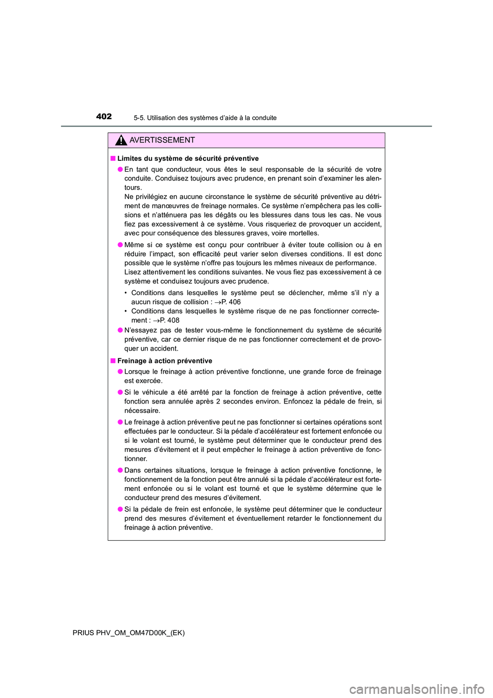 TOYOTA PRIUS PLUG-IN HYBRID 2018  Manuel du propriétaire (in French) 4025-5. Utilisation des systèmes d’aide à la conduite
PRIUS PHV_OM_OM47D00K_(EK)
AVERTISSEMENT
■Limites du système de sécurité préventive 
● En tant que conducteur, vous êtes le seul resp