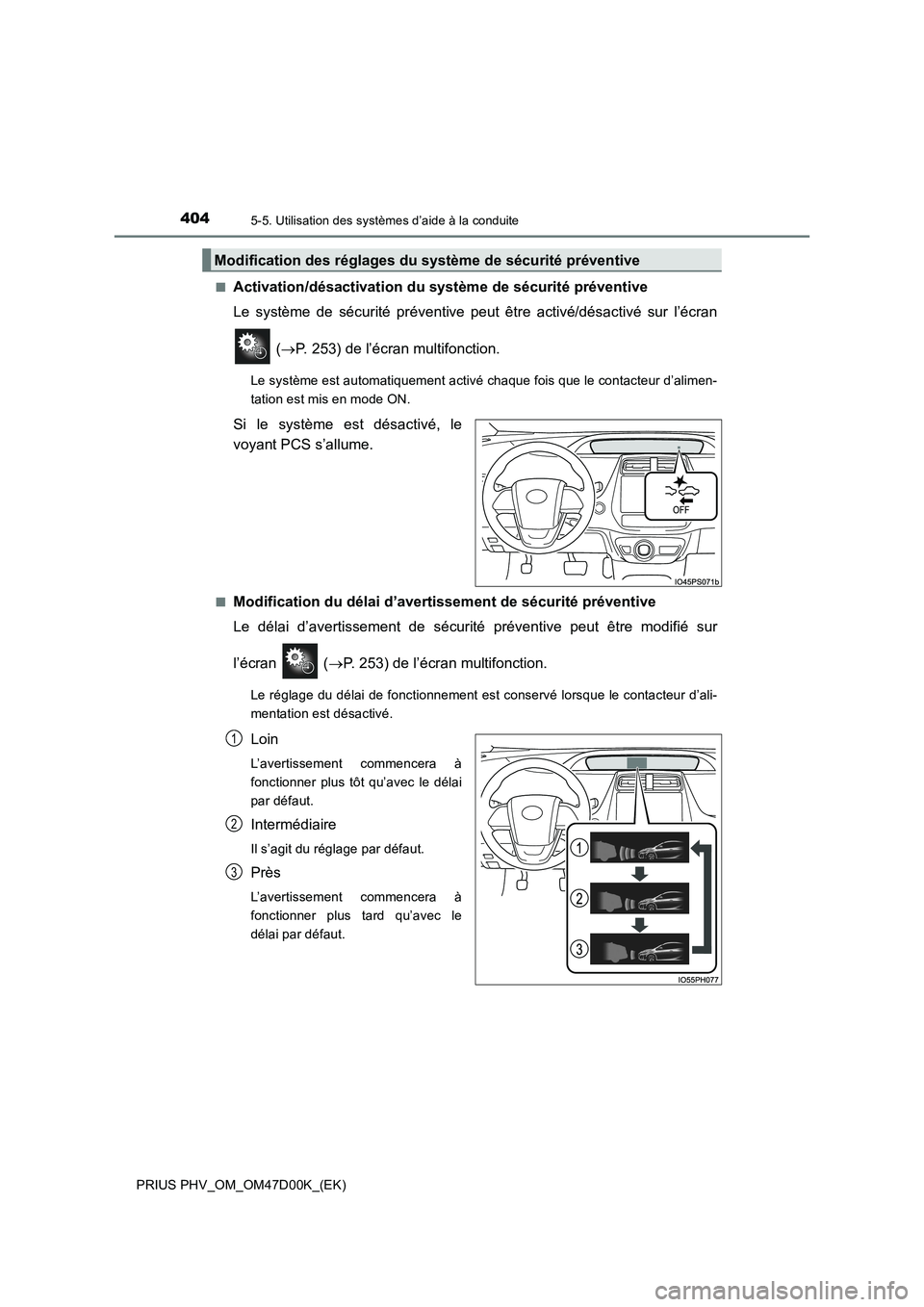 TOYOTA PRIUS PLUG-IN HYBRID 2018  Manuel du propriétaire (in French) 4045-5. Utilisation des systèmes d’aide à la conduite
PRIUS PHV_OM_OM47D00K_(EK)■
Activation/désactivation du système de sécurité préventive
Le système de sécurité préventive peut être