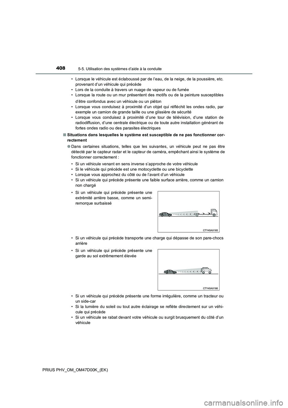 TOYOTA PRIUS PLUG-IN HYBRID 2018  Manuel du propriétaire (in French) 4085-5. Utilisation des systèmes d’aide à la conduite
PRIUS PHV_OM_OM47D00K_(EK)• Lorsque le véhicule est éclaboussé par de l’eau, de la neige, de la poussière, etc.
provenant d’un véhi
