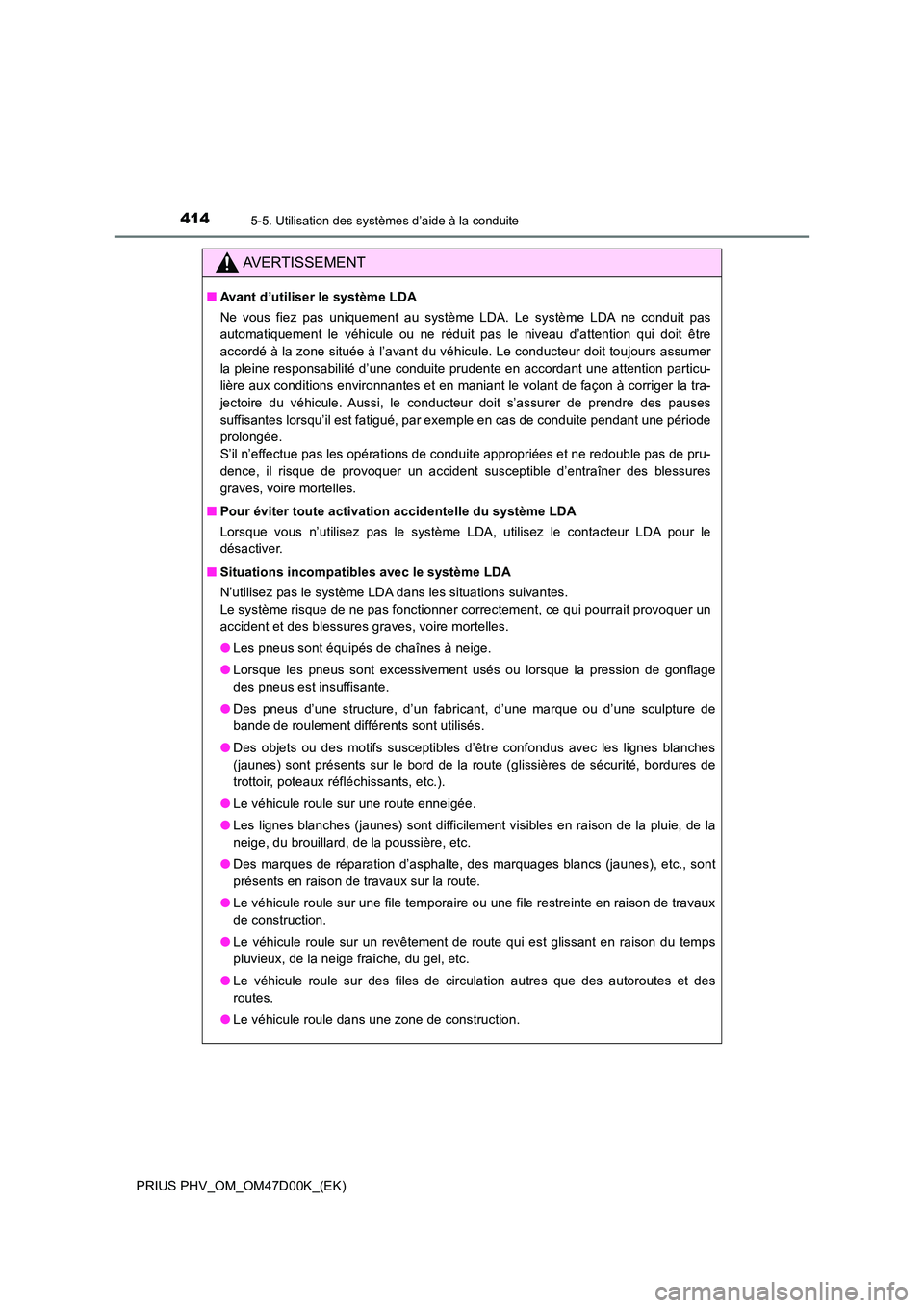 TOYOTA PRIUS PLUG-IN HYBRID 2018  Manuel du propriétaire (in French) 4145-5. Utilisation des systèmes d’aide à la conduite
PRIUS PHV_OM_OM47D00K_(EK)
AVERTISSEMENT
■Avant d’utiliser le système LDA 
Ne vous fiez pas uniquement au système LDA. Le système LDA n