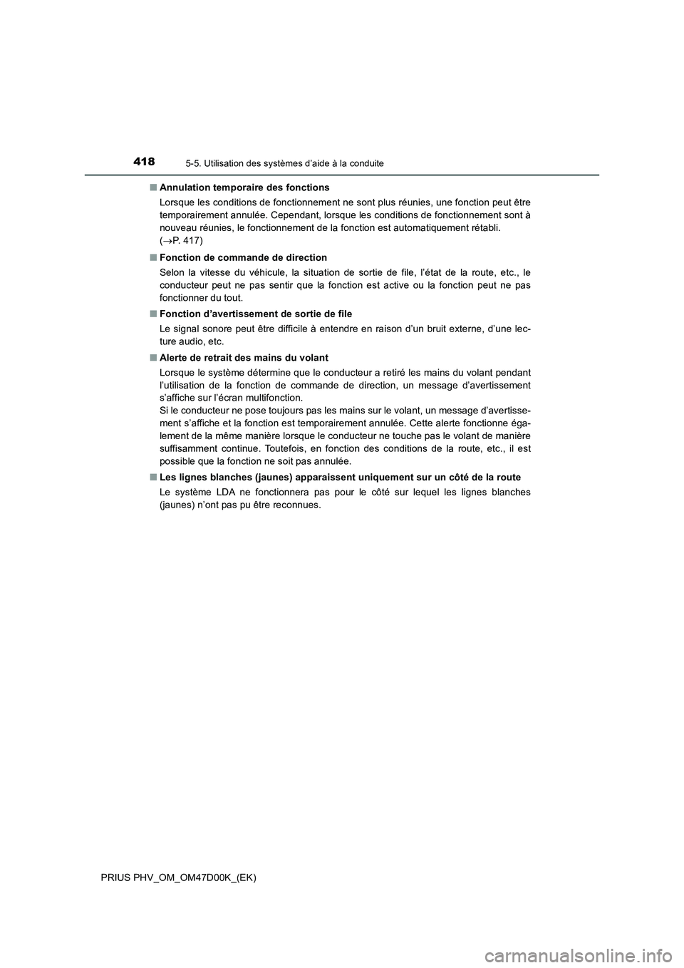 TOYOTA PRIUS PLUG-IN HYBRID 2018  Manuel du propriétaire (in French) 4185-5. Utilisation des systèmes d’aide à la conduite
PRIUS PHV_OM_OM47D00K_(EK)■Annulation temporaire des fonctions
Lorsque les conditions de fonctionnement ne sont plus réunies, une fonction 
