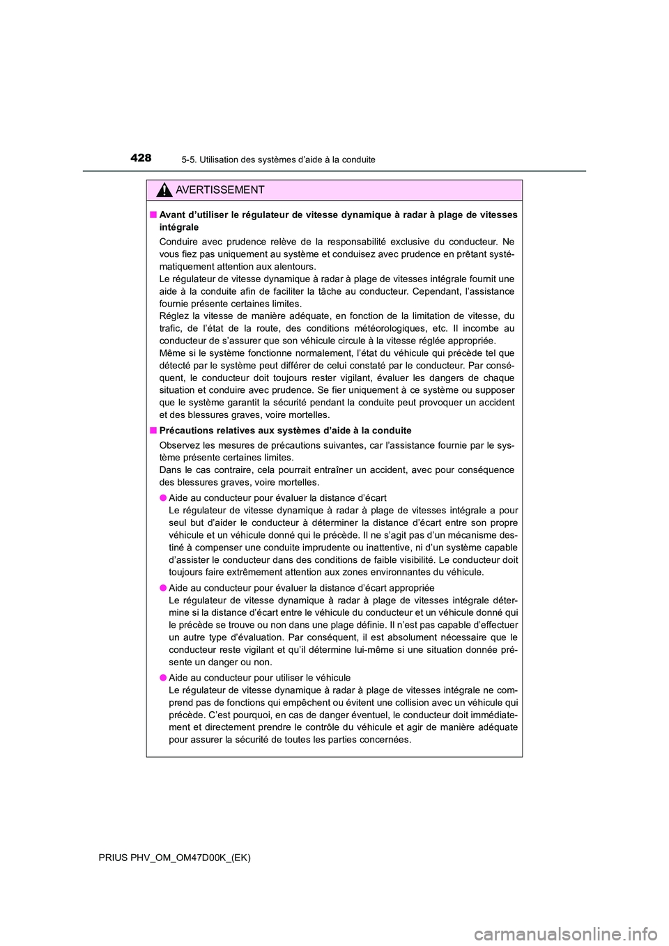 TOYOTA PRIUS PLUG-IN HYBRID 2018 Manuel du propriétaire (in French) 4285-5. Utilisation des systèmes d’aide à la conduite
PRIUS PHV_OM_OM47D00K_(EK)
AVERTISSEMENT
■Avant d’utiliser le régulateur de vitesse dynamique à radar à plage de vitesses
intégrale
TOYOTA PRIUS PLUG-IN HYBRID 2018 Manuel du propriétaire (in French) 4285-5. Utilisation des systèmes d’aide à la conduite
PRIUS PHV_OM_OM47D00K_(EK)
AVERTISSEMENT
■Avant d’utiliser le régulateur de vitesse dynamique à radar à plage de vitesses
intégrale