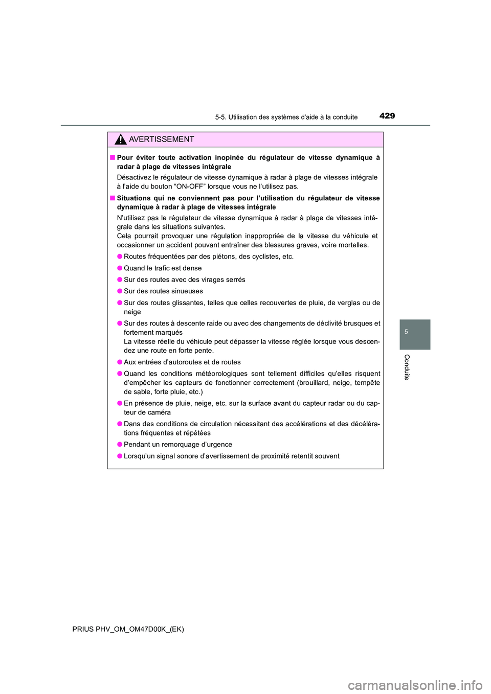 TOYOTA PRIUS PLUG-IN HYBRID 2018 Manuel du propriétaire (in French) 4295-5. Utilisation des systèmes d’aide à la conduite
PRIUS PHV_OM_OM47D00K_(EK)
5
Conduite
AVERTISSEMENT
■Pour éviter toute activation inopinée du régulateur de vitesse dynamique à
radar TOYOTA PRIUS PLUG-IN HYBRID 2018 Manuel du propriétaire (in French) 4295-5. Utilisation des systèmes d’aide à la conduite
PRIUS PHV_OM_OM47D00K_(EK)
5
Conduite
AVERTISSEMENT
■Pour éviter toute activation inopinée du régulateur de vitesse dynamique à
radar