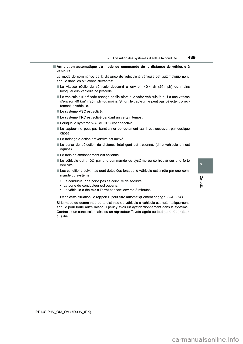 TOYOTA PRIUS PLUG-IN HYBRID 2018  Manuel du propriétaire (in French) 4395-5. Utilisation des systèmes d’aide à la conduite
PRIUS PHV_OM_OM47D00K_(EK)
5
Conduite
■Annulation automatique du mode de commande de la distance de véhicule à
véhicule
Le mode de comman