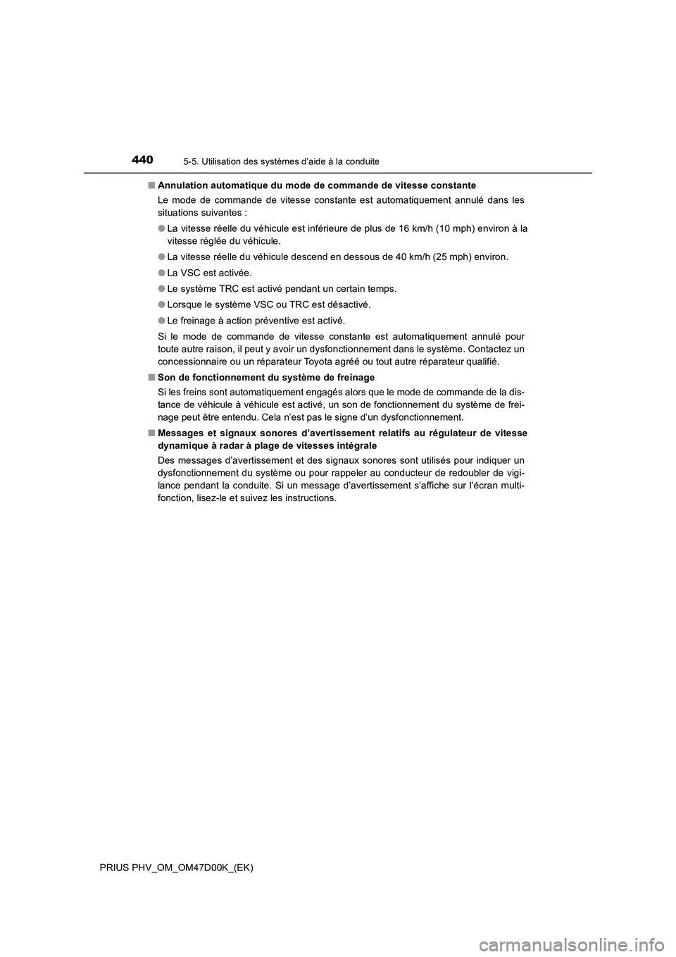 TOYOTA PRIUS PLUG-IN HYBRID 2018  Manuel du propriétaire (in French) 4405-5. Utilisation des systèmes d’aide à la conduite
PRIUS PHV_OM_OM47D00K_(EK)■Annulation automatique du mode de commande de vitesse constante
Le mode de commande de vitesse constante est auto