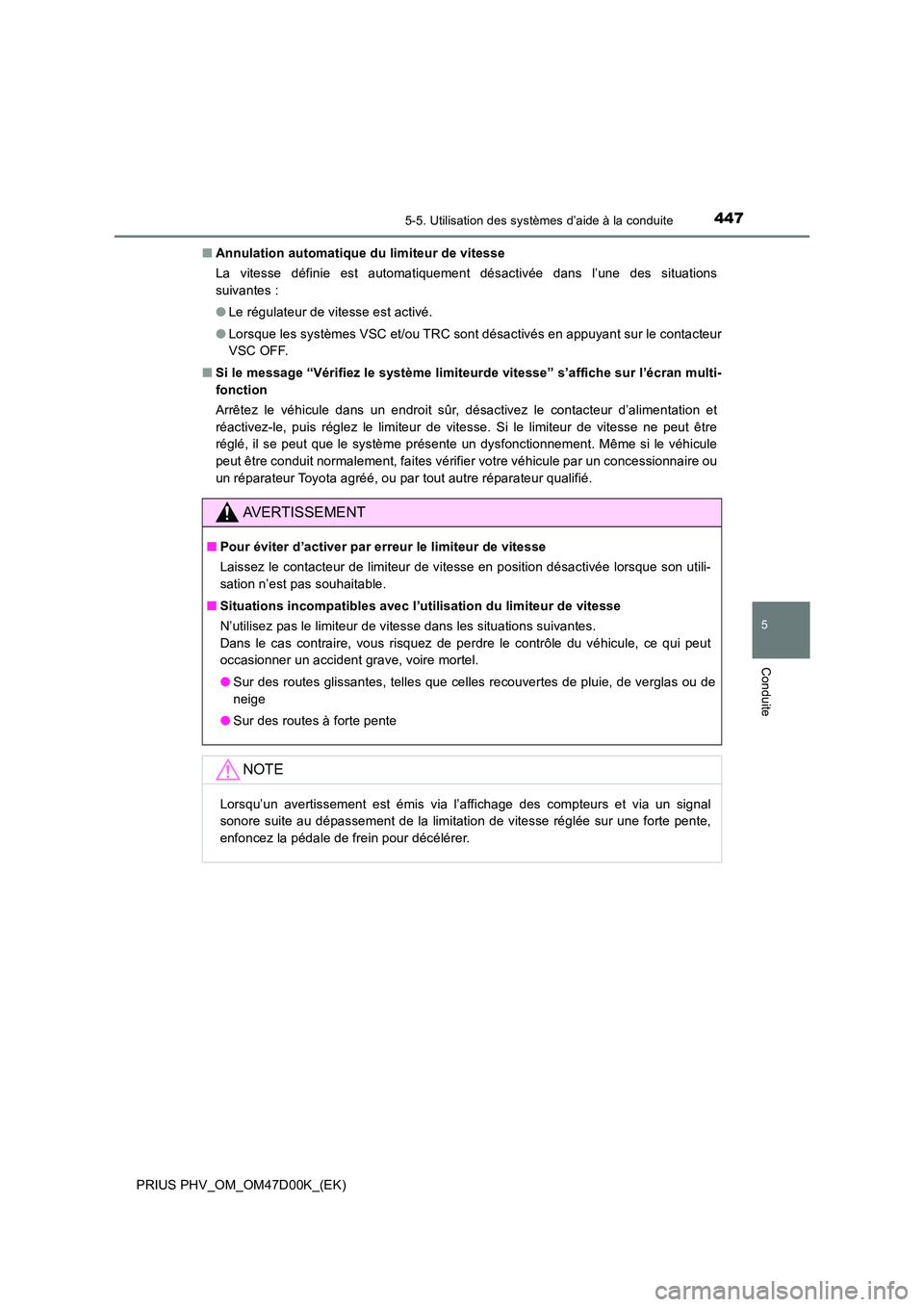 TOYOTA PRIUS PLUG-IN HYBRID 2018  Manuel du propriétaire (in French) 4475-5. Utilisation des systèmes d’aide à la conduite
PRIUS PHV_OM_OM47D00K_(EK)
5
Conduite
■Annulation automatique du limiteur de vitesse 
La vitesse définie est automatiquement désactivée d