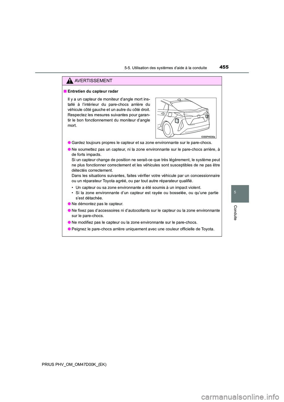 TOYOTA PRIUS PLUG-IN HYBRID 2018 Manuel du propriétaire (in French) 4555-5. Utilisation des systèmes d’aide à la conduite
PRIUS PHV_OM_OM47D00K_(EK)
5
Conduite
AVERTISSEMENT
■Entretien du capteur radar
● Gardez toujours propres le capteur et sa zone environna TOYOTA PRIUS PLUG-IN HYBRID 2018 Manuel du propriétaire (in French) 4555-5. Utilisation des systèmes d’aide à la conduite
PRIUS PHV_OM_OM47D00K_(EK)
5
Conduite
AVERTISSEMENT
■Entretien du capteur radar
● Gardez toujours propres le capteur et sa zone environna